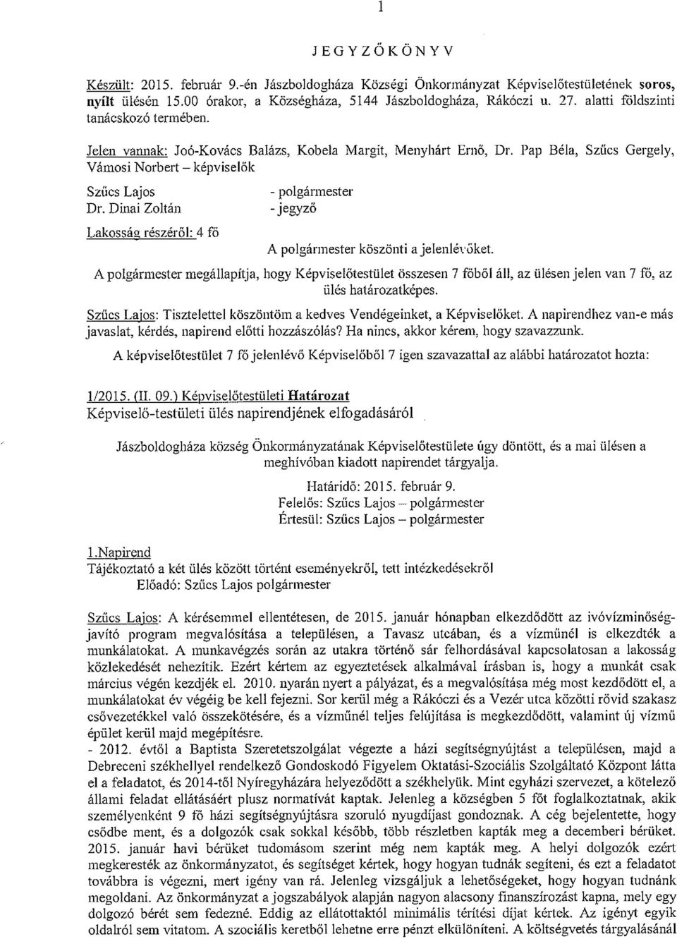 Dinai Zoltán Lakossáa részéről: 4 fő - polgármester -jegyző A polgármester köszönti a jelenlévőket.