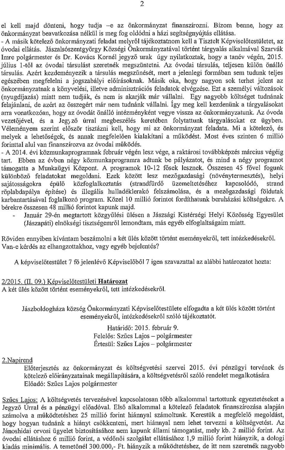 Jászalsószentgyörgy Községi Onkormányzatával történt tárgyalás alkalmával Szarvák Imre polgármester és Dr. Kovács Kornél jegyző urak úgy nyilatkoztak, hogy a tanév végén, 2015.