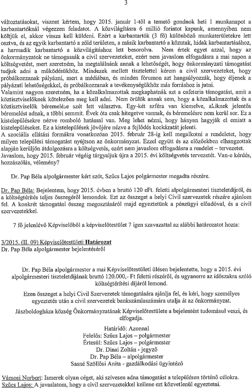 Ezért a karbantartók (3 fő) különböző munkaterületekre lett osztva, és az egyik karbantartó a zöld területen, a másik karbantartó a közutak, hidak karbantartásához, a harmadik karbantartó a