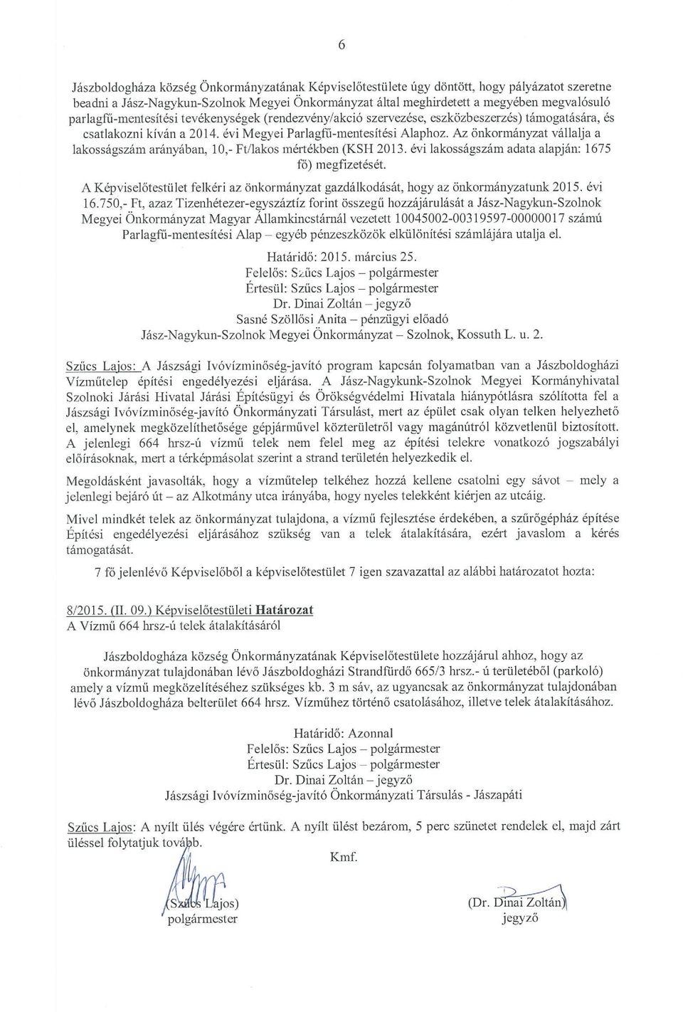 Az önkormányzat vállalja a lakosságszám arányában, 10,- Ft/lakos mértékben (KSH 2013. évi lakosságszám adata alapján: 1675 Fő) megfizetését.