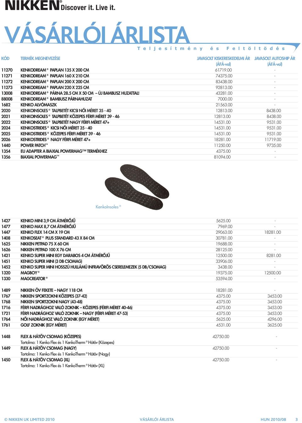 00-2020 KENKOINSOLES TALPBETÉT KICSI NŐI MÉRET 35-40 12813.00 8438.00 2021 KENKOINSOLES TALPBETÉT KÖZEPES FÉRFI MÉRET 39-46 12813.00 8438.00 2022 KENKOINSOLES TALPBETÉT NAGY FÉRFI MÉRET 47+ 14531.