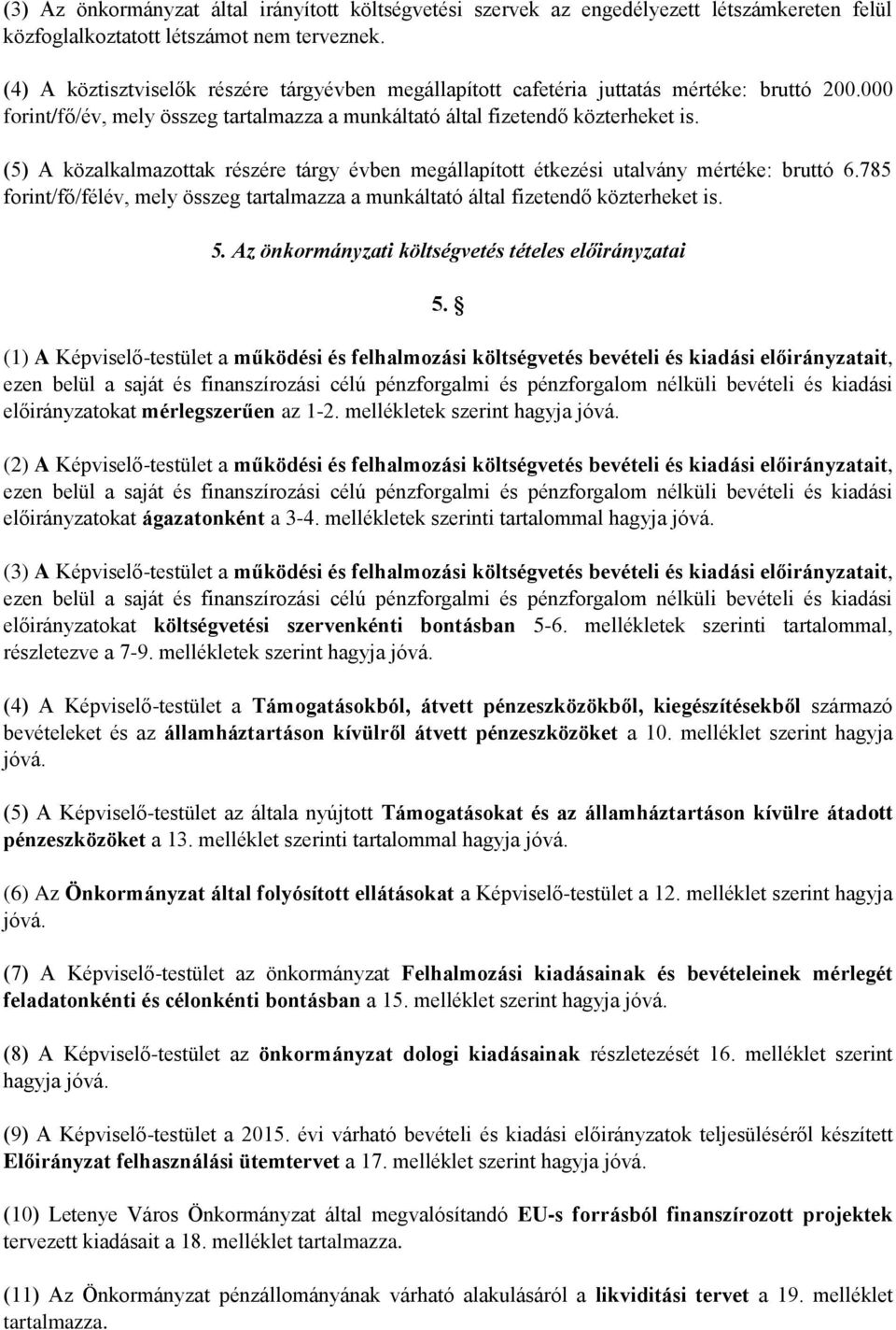 (5) A közalkalmazottak részére tárgy évben megállapított étkezési utalvány mértéke: bruttó 6.785 forint/fő/félév, mely összeg tartalmazza a munkáltató által fizetendő közterheket is. 5.