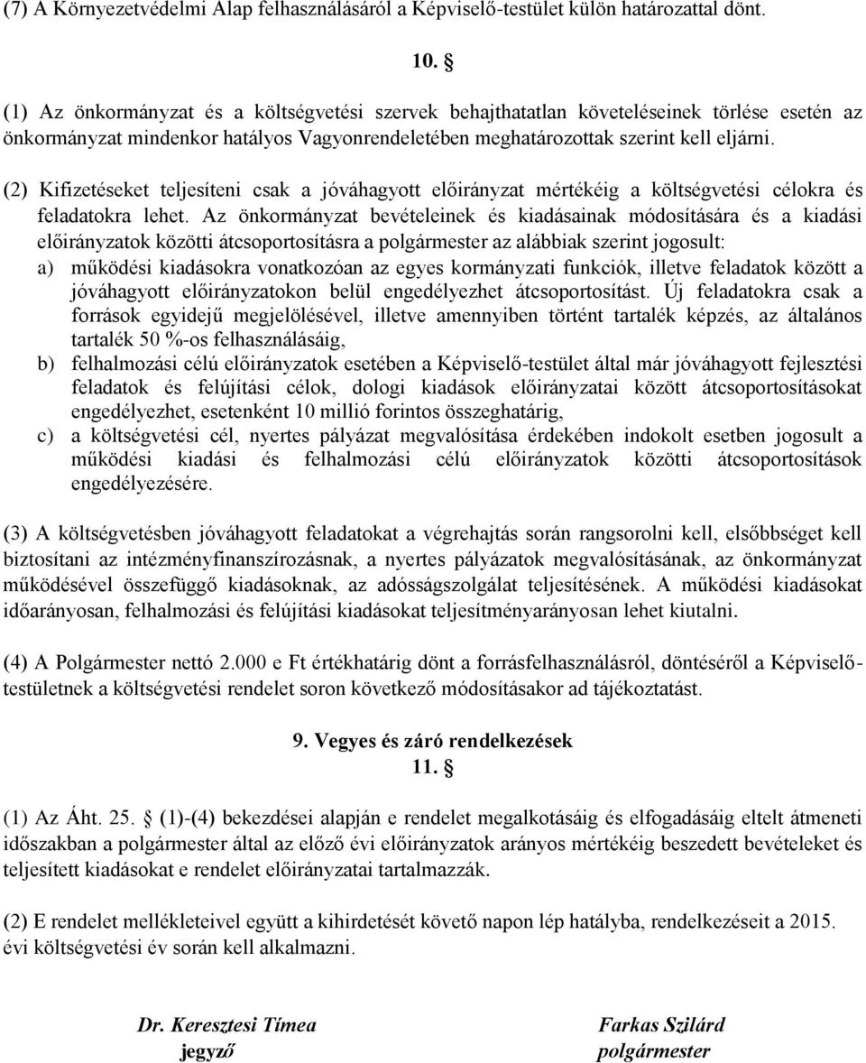 (2) Kifizetéseket teljesíteni csak a jóváhagyott előirányzat mértékéig a költségvetési célokra és feladatokra lehet.