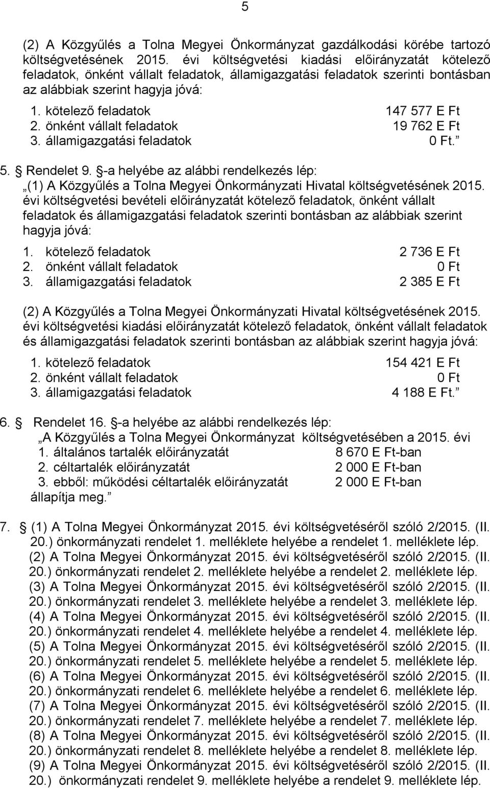 kötelező feladatok 147 577 E Ft 2. önként vállalt feladatok 19 762 E Ft 3. államigazgatási feladatok 0 Ft. 5. Rendelet 9.