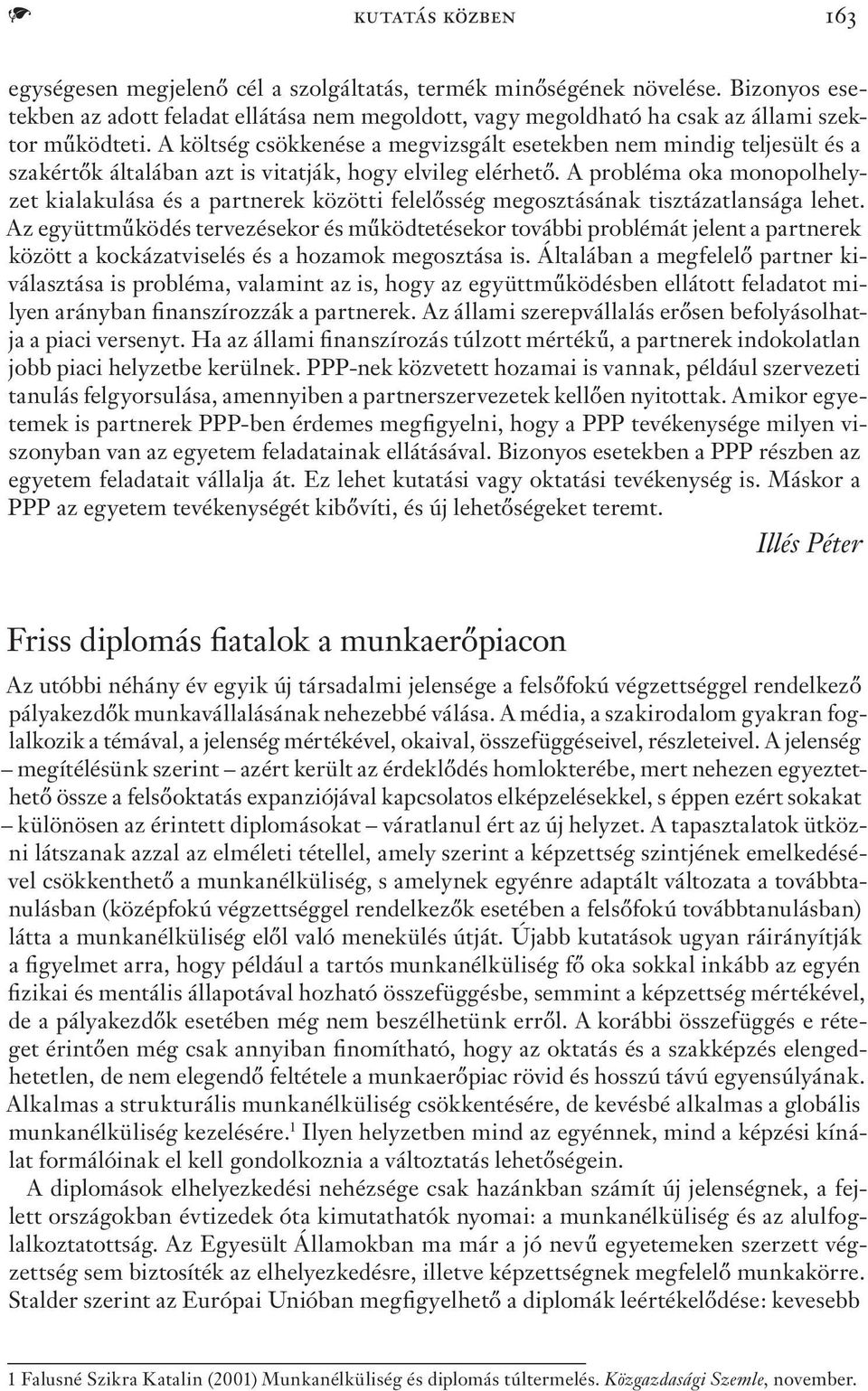 A költség csökkenése a megvizsgált esetekben nem mindig teljesült és a szakértők általában azt is vitatják, hogy elvileg elérhető.