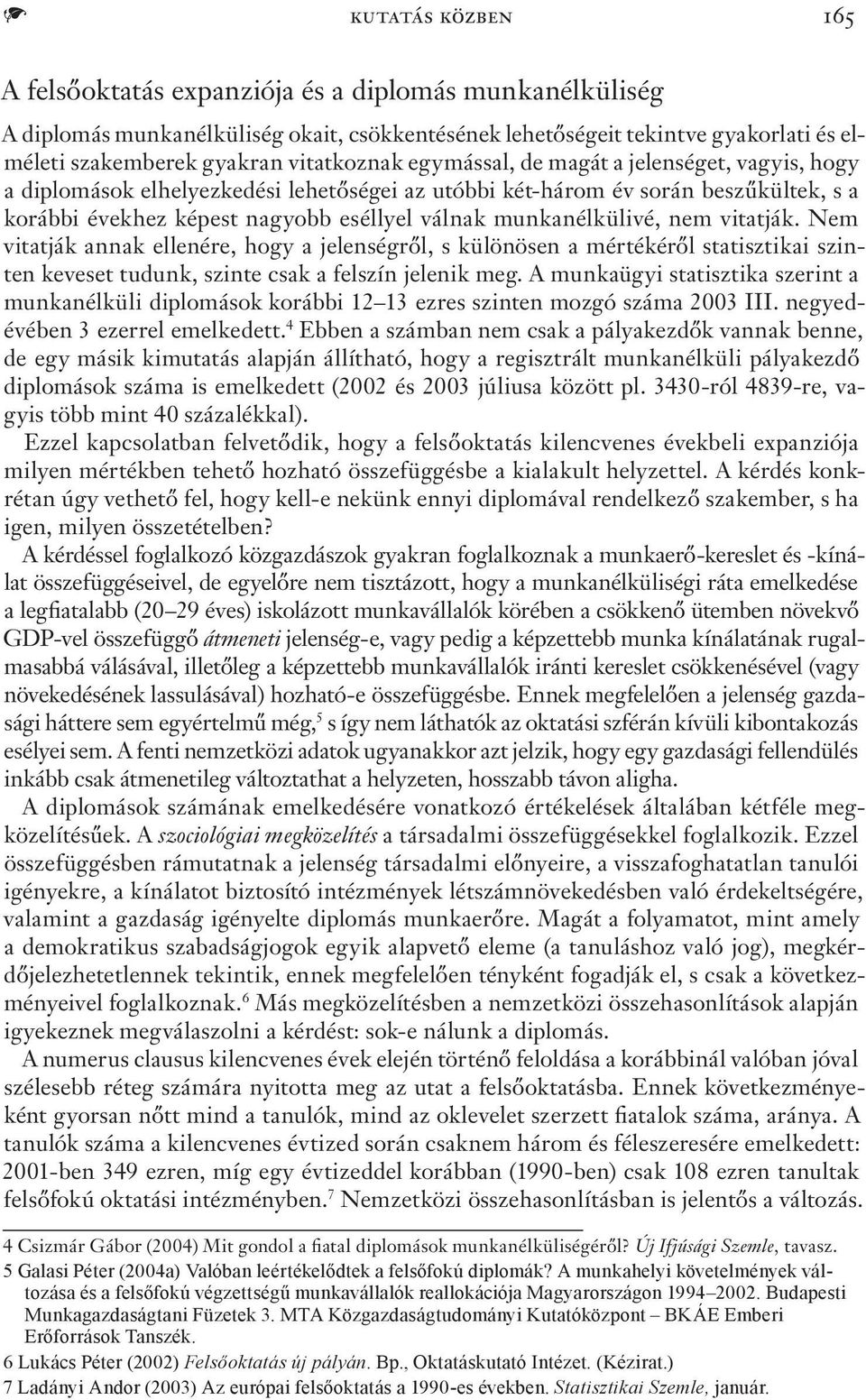 munkanélkülivé, nem vitatják. Nem vitatják annak ellenére, hogy a jelenségről, s különösen a mértékéről statisztikai szinten keveset tudunk, szinte csak a felszín jelenik meg.