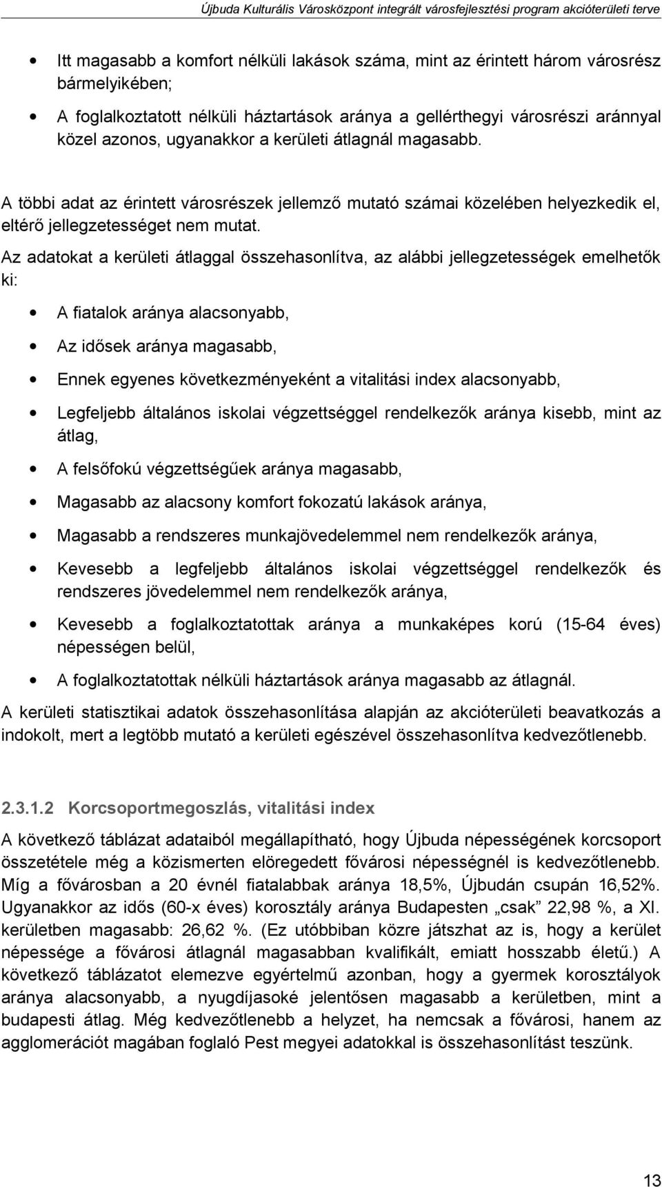 Az adatokat a kerületi átlaggal összehasonlítva, az alábbi jellegzetességek emelhetők ki: A fiatalok aránya alacsonyabb, Az idősek aránya magasabb, Ennek egyenes következményeként a vitalitási index