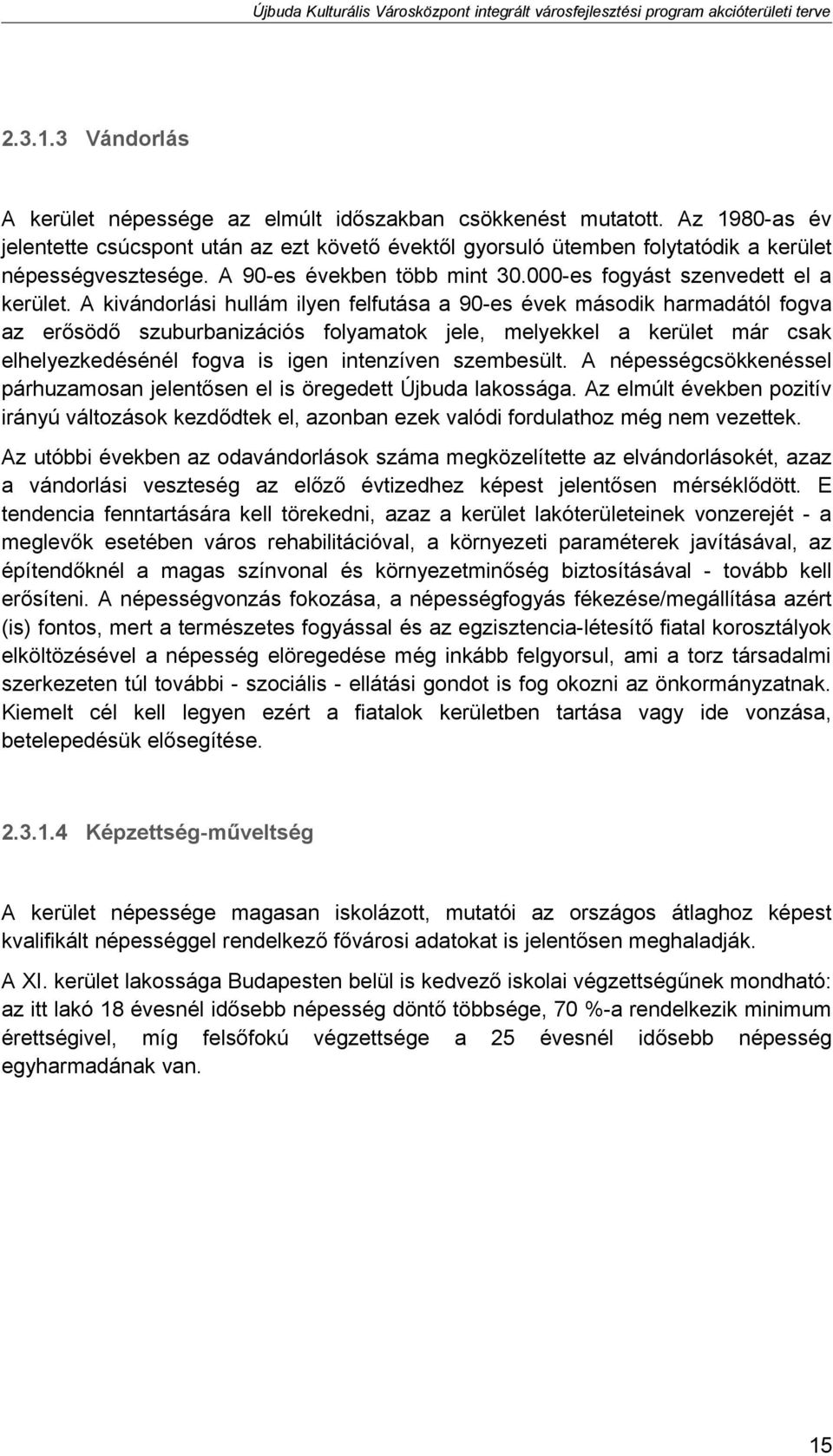 A kivándorlási hullám ilyen felfutása a 9-es évek második harmadától fogva az erősödő szuburbanizációs folyamatok jele, melyekkel a kerület már csak elhelyezkedésénél fogva is igen intenzíven