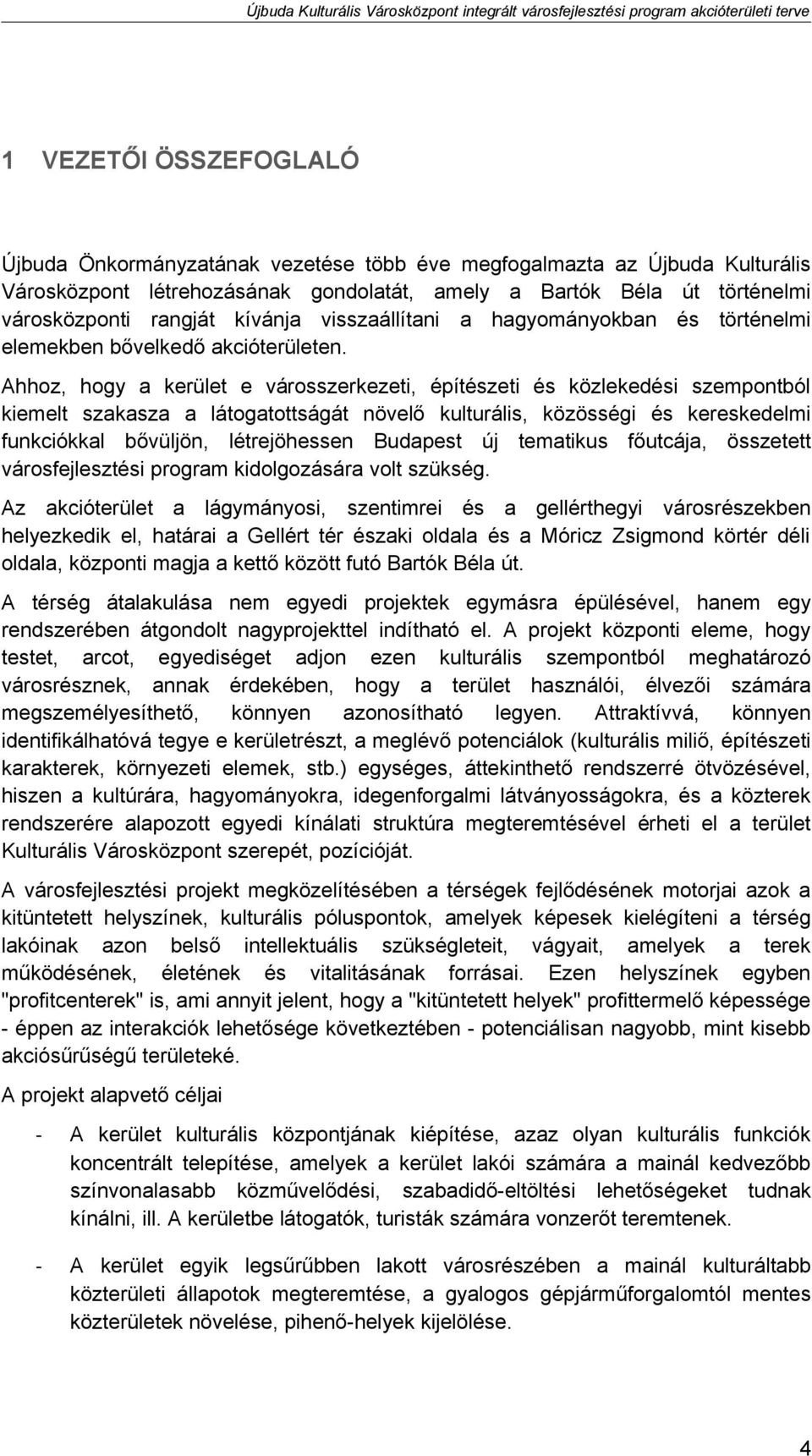 Ahhoz, hogy a kerület e városszerkezeti, építészeti és közlekedési szempontból kiemelt szakasza a látogatottságát növelő kulturális, közösségi és kereskedelmi funkciókkal bővüljön, létrejöhessen