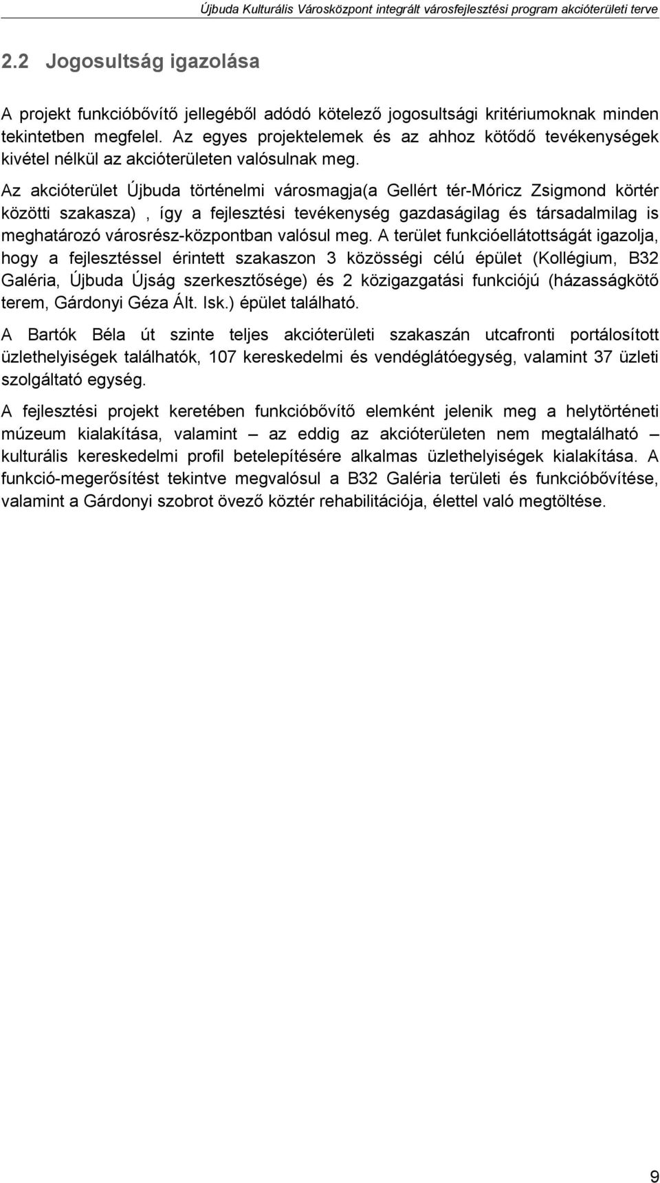 Az akcióterület Újbuda történelmi városmagja(a Gellért tér-móricz Zsigmond körtér közötti szakasza), így a fejlesztési tevékenység gazdaságilag és társadalmilag is meghatározó városrész-központban