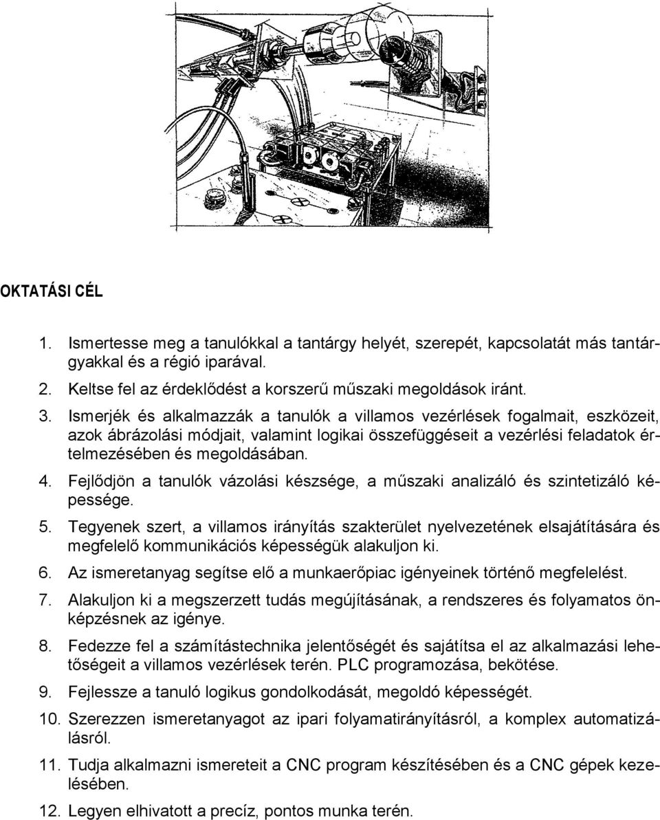 Fejlődjön a tanulók vázolási készsége, a műszaki analizáló és szintetizáló képessége. 5.