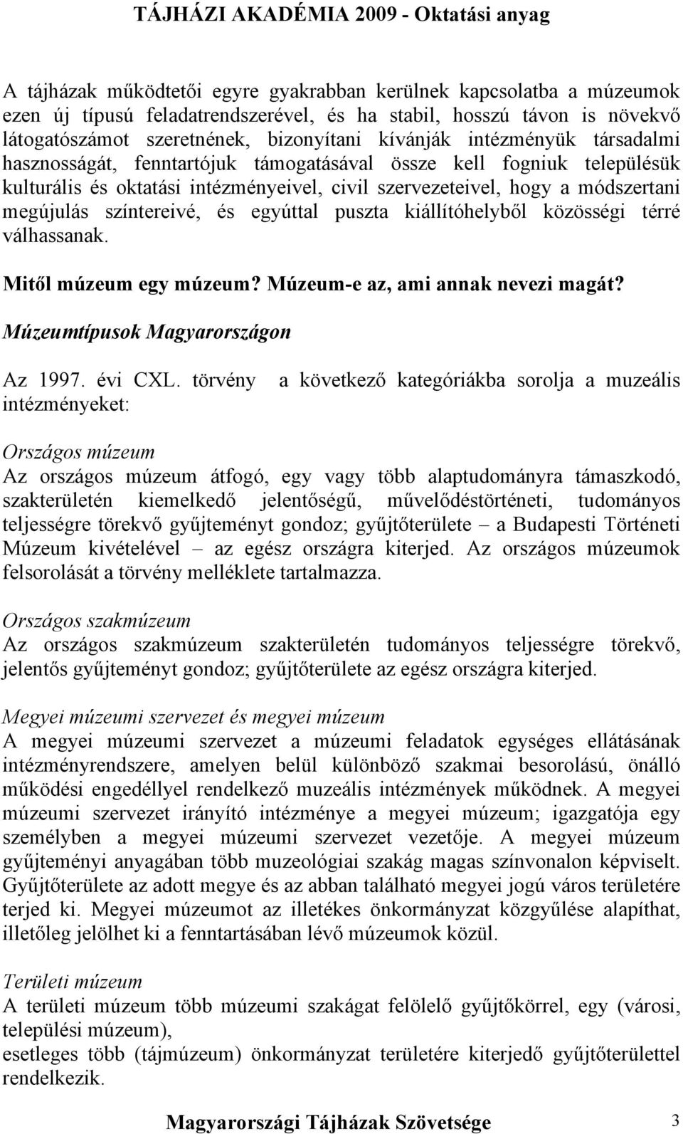 és egyúttal puszta kiállítóhelyből közösségi térré válhassanak. Mitől múzeum egy múzeum? Múzeum-e az, ami annak nevezi magát? Múzeumtípusok Magyarországon Az 1997. évi CXL.