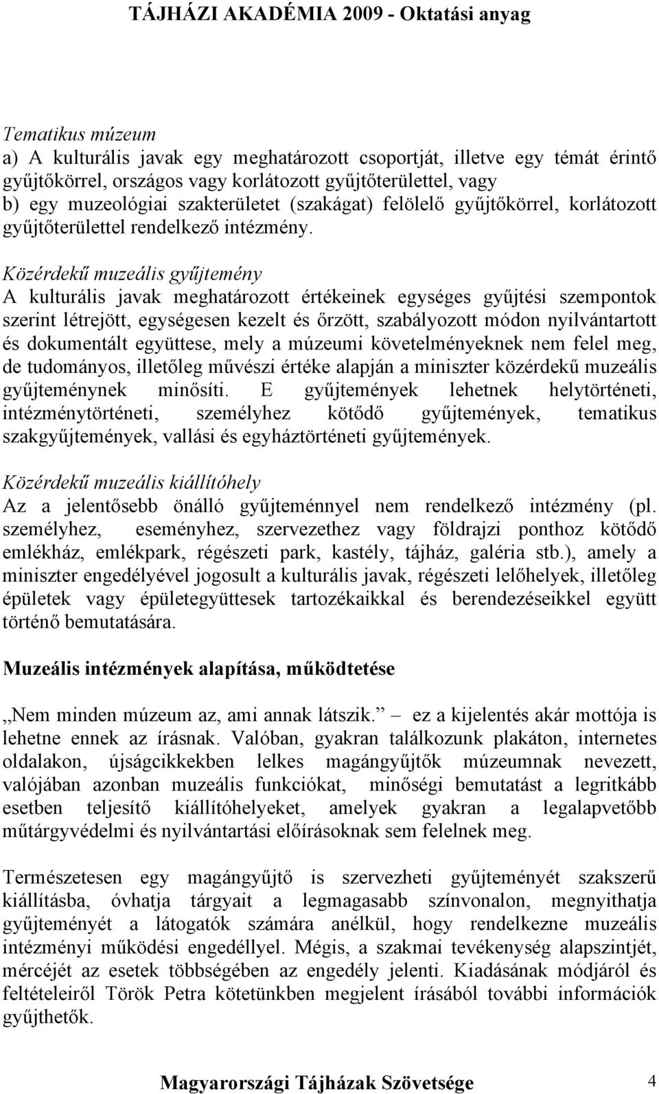 Közérdekű muzeális gyűjtemény A kulturális javak meghatározott értékeinek egységes gyűjtési szempontok szerint létrejött, egységesen kezelt és őrzött, szabályozott módon nyilvántartott és dokumentált