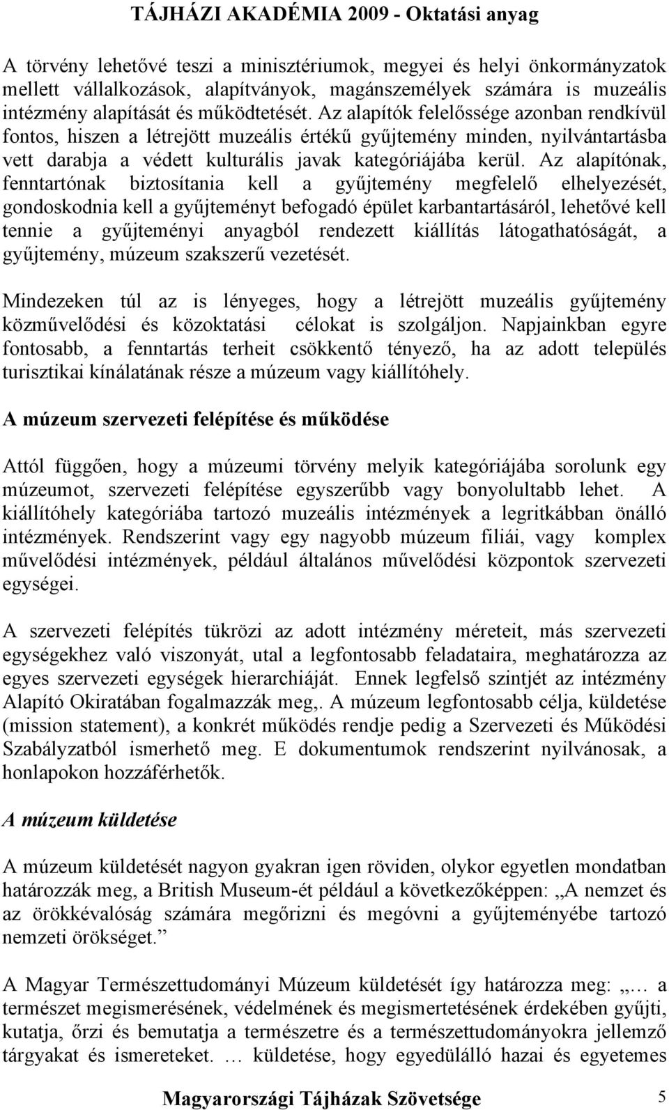 Az alapítónak, fenntartónak biztosítania kell a gyűjtemény megfelelő elhelyezését, gondoskodnia kell a gyűjteményt befogadó épület karbantartásáról, lehetővé kell tennie a gyűjteményi anyagból