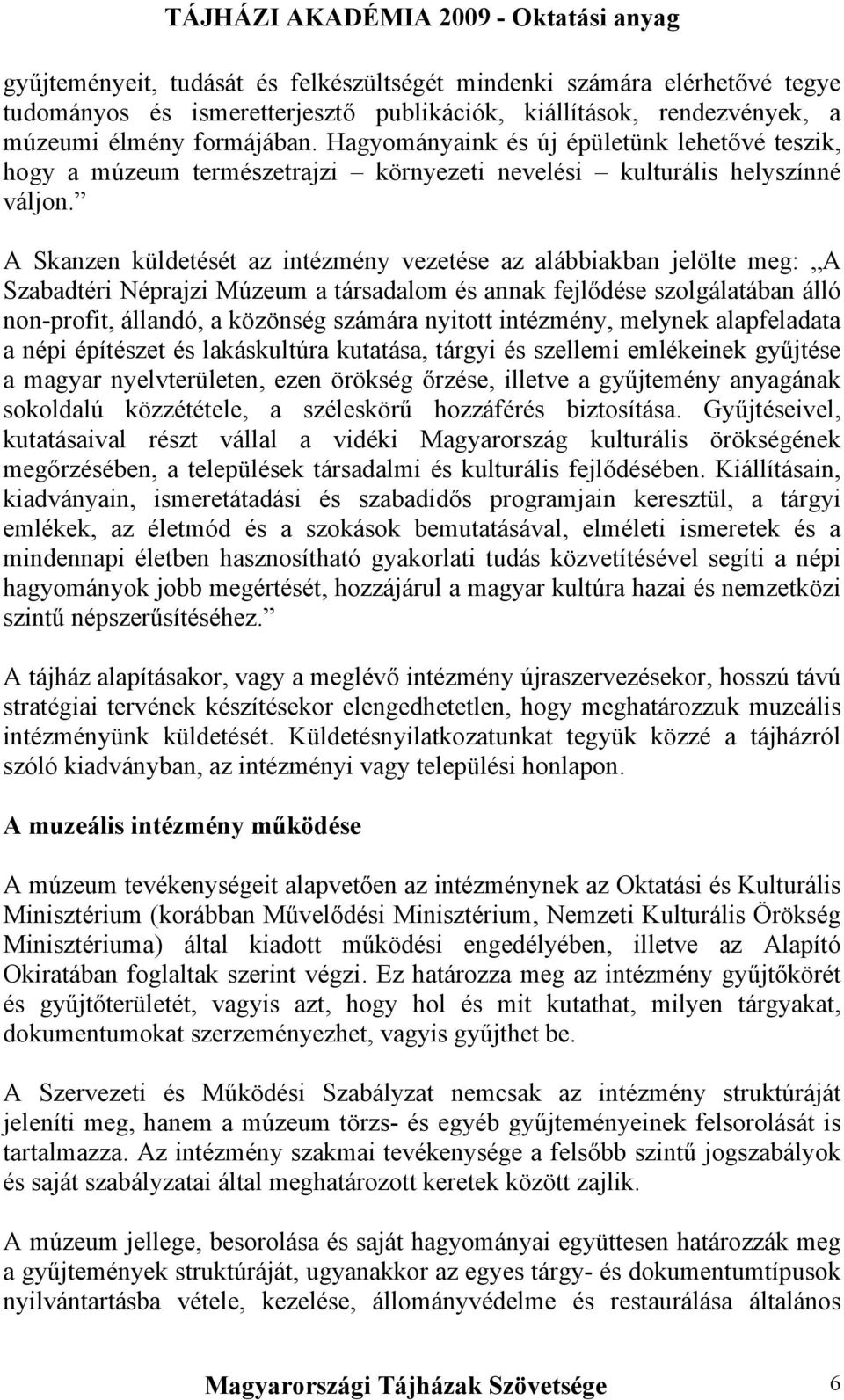 A Skanzen küldetését az intézmény vezetése az alábbiakban jelölte meg: A Szabadtéri Néprajzi Múzeum a társadalom és annak fejlődése szolgálatában álló non-profit, állandó, a közönség számára nyitott