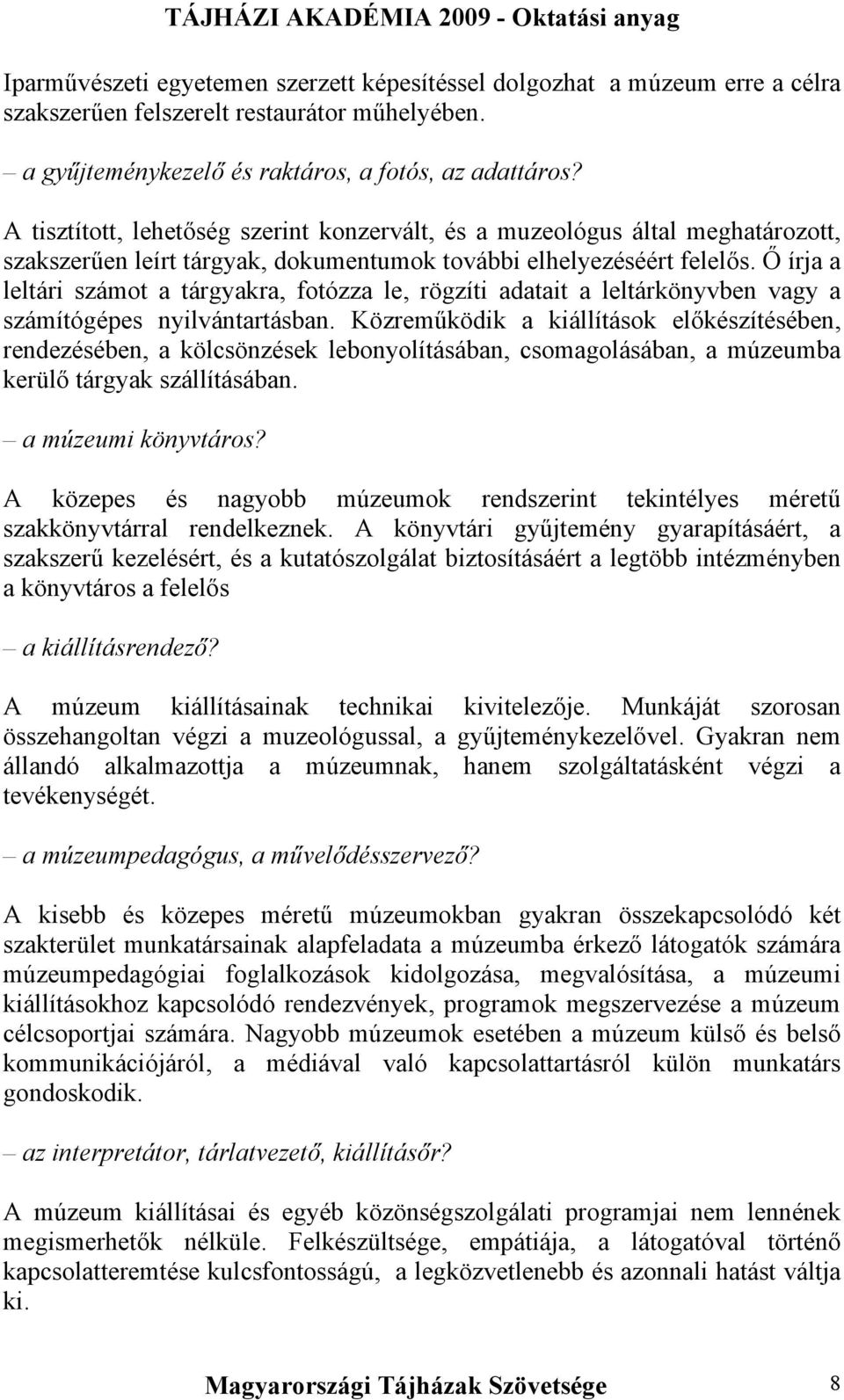 Ő írja a leltári számot a tárgyakra, fotózza le, rögzíti adatait a leltárkönyvben vagy a számítógépes nyilvántartásban.