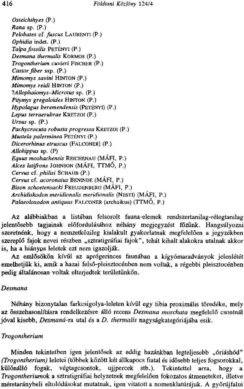 ) Hypolagus beremendensis (PETÉNYI) (P.) Lepus terraerubrae KRETZOI (P.) Ursus sp. (P.) Pachycrocuta robusta progressa KRETZOI (P.) Mustela palerminea PETÉNYI (P.) Dicerorhinus etruscus (FALCONER) (P.