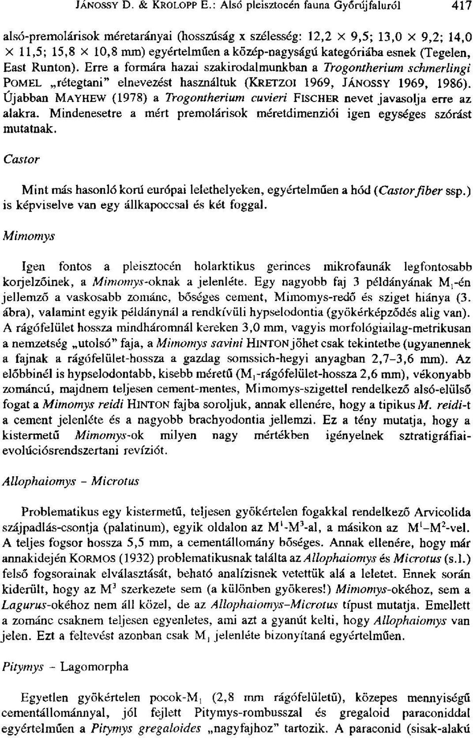 (Tegelen, East Runton). Erre a formára hazai szakirodalmunkban a Trogontherium schmerlingi POMEL rétegtani" elnevezést használtuk (KRETZOI 1969, JÁNOSSY 1969, 1986).