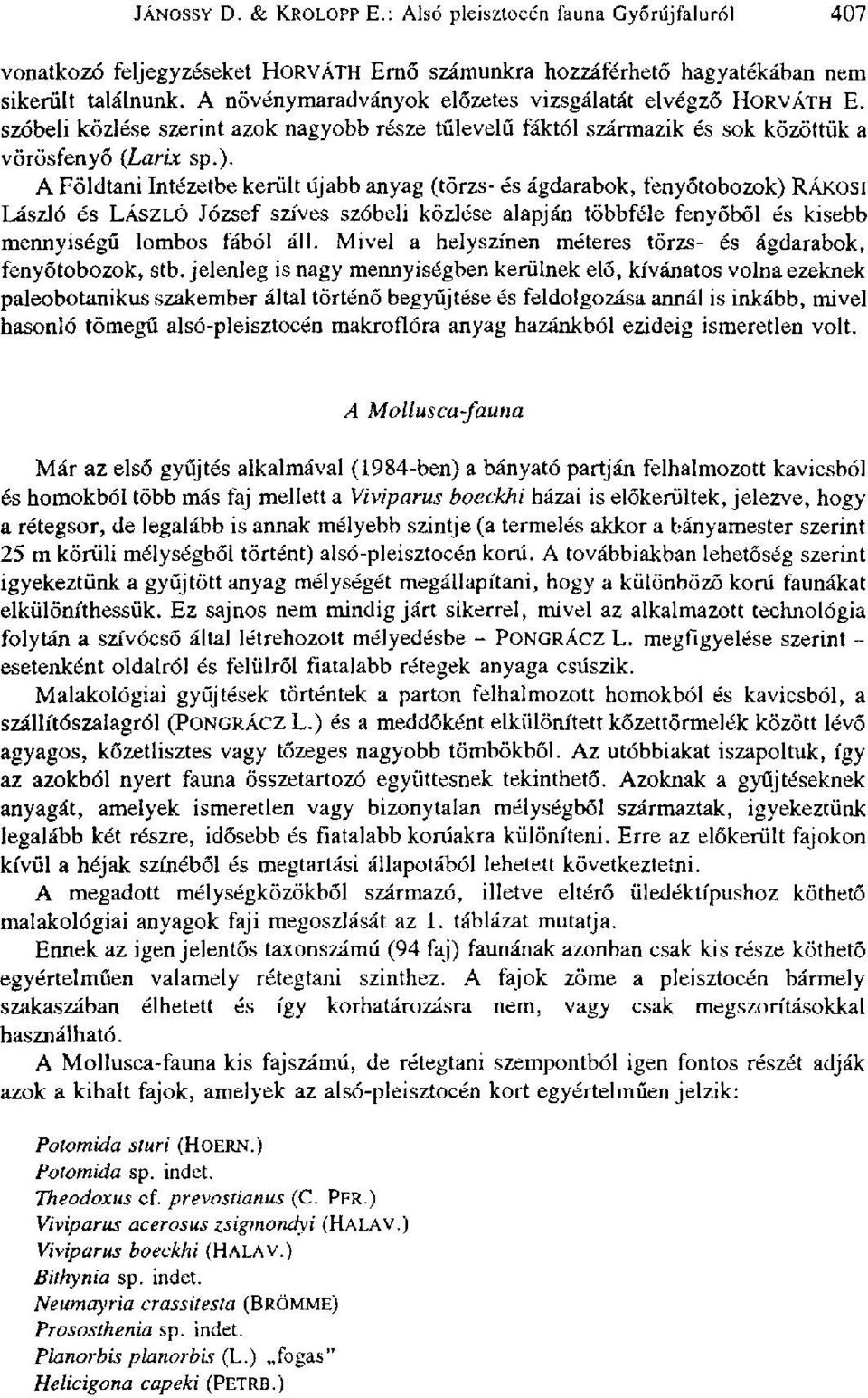 A Földtani Intézetbe került újabb anyag (törzs- és ágdarabok, fenyőtobozok) RÁKOSI László és LÁSZLÓ József szíves szóbeli közlése alapján többféle fenyőből és kisebb mennyiségű lombos fából áll.