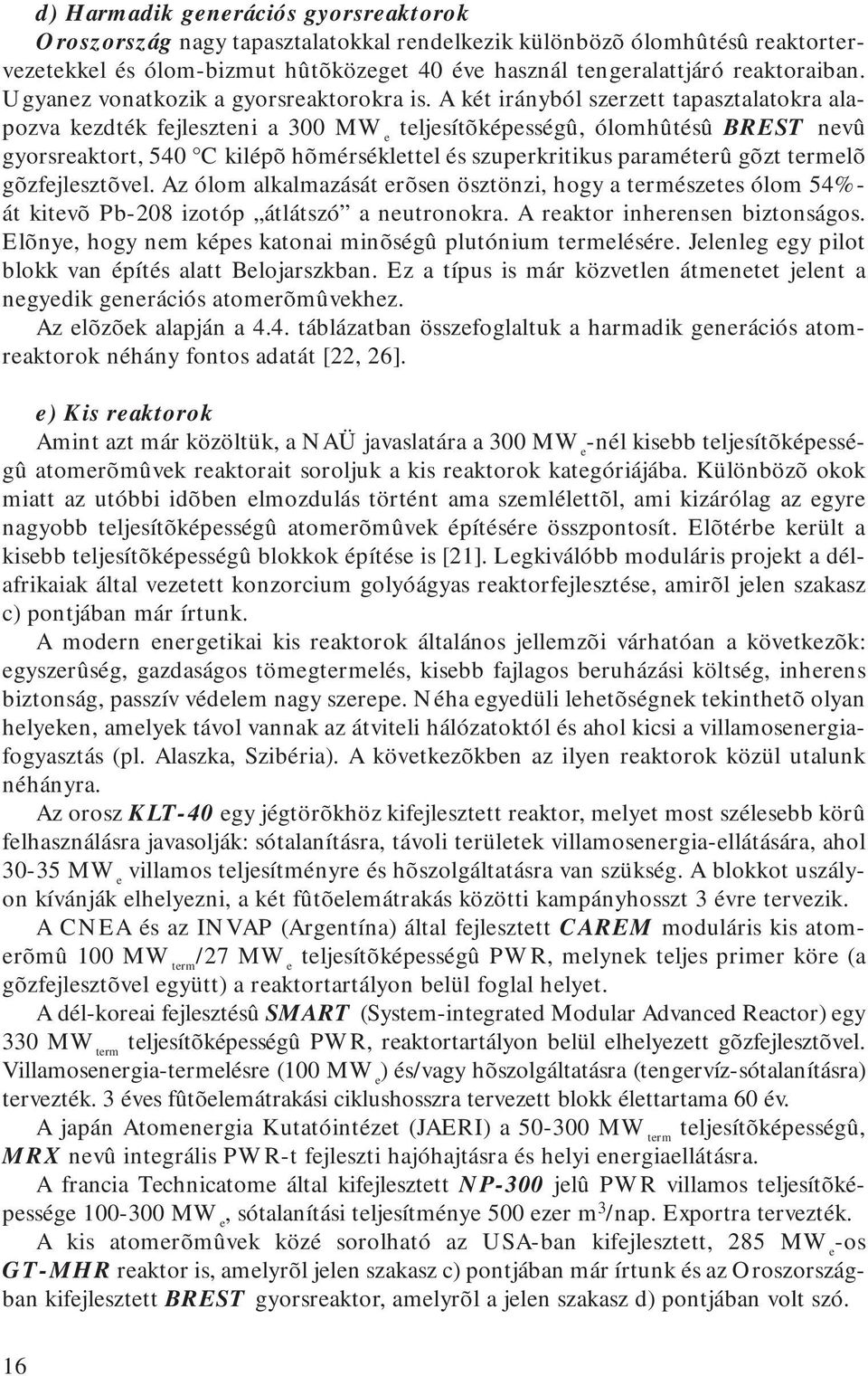 A két irányból szerzett tapasztalatokra alapozva kezdték fejleszteni a 300 MW e teljesítõképességû, ólomhûtésû BREST nevû gyorsreaktort, 540 C kilépõ hõmérséklettel és szuperkritikus paraméterû gõzt