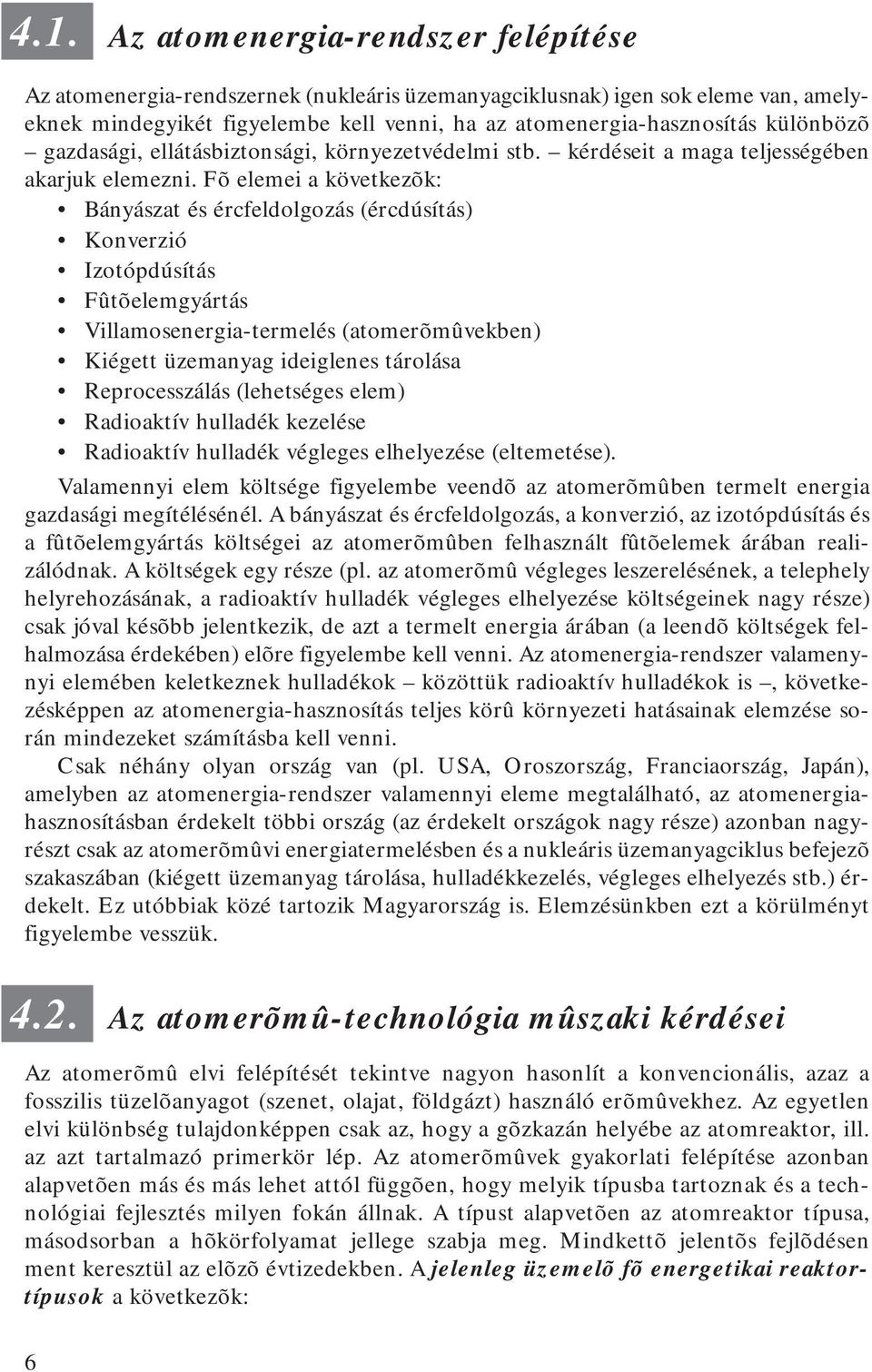 Fõ elemei a következõk: Bányászat és ércfeldolgozás (ércdúsítás) Konverzió Izotópdúsítás Fûtõelemgyártás Villamosenergia-termelés (atomerõmûvekben) Kiégett üzemanyag ideiglenes tárolása