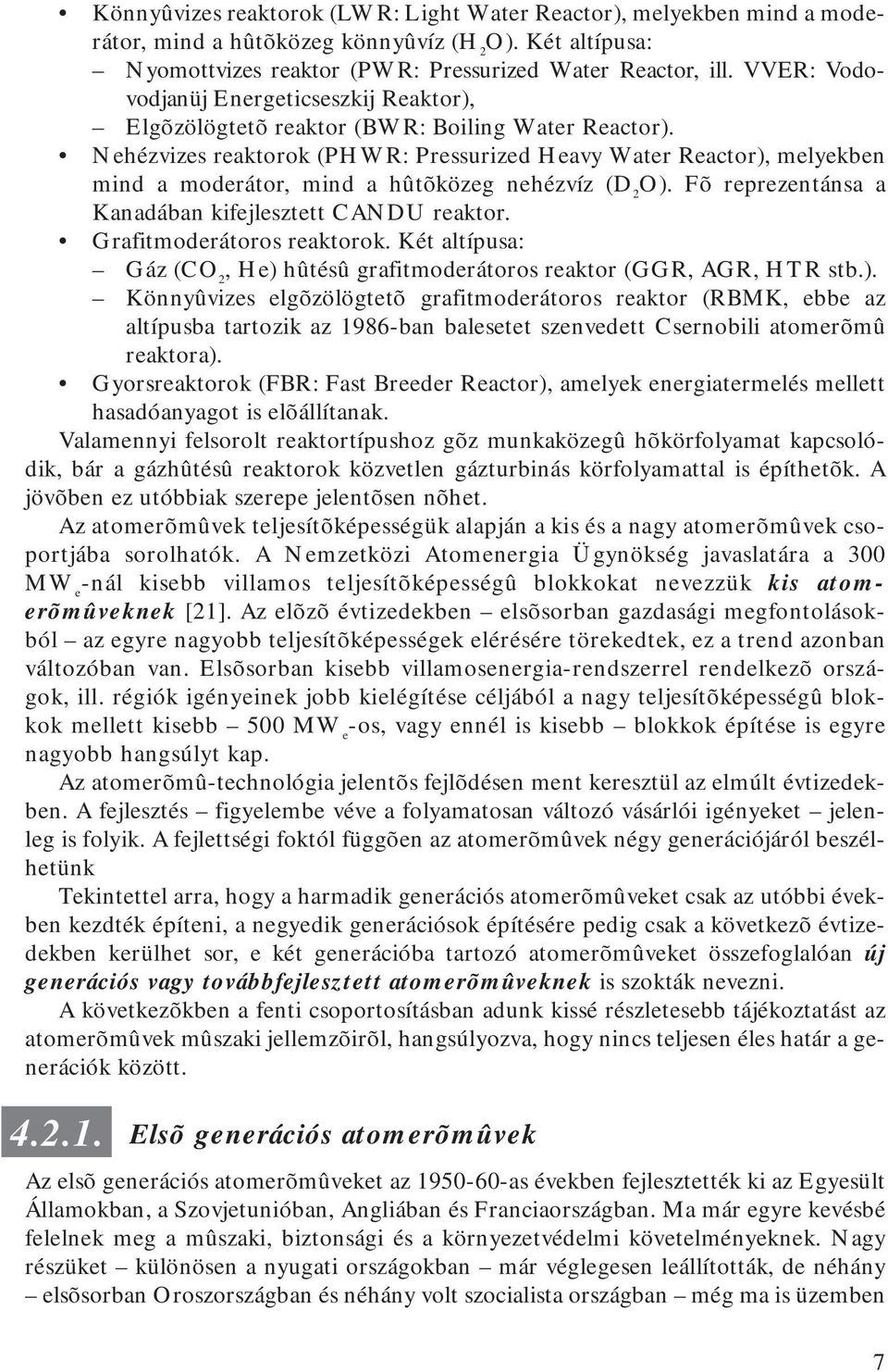 Nehézvizes reaktorok (PHWR: Pressurized Heavy Water Reactor), melyekben mind a moderátor, mind a hûtõközeg nehézvíz (D 2 O). Fõ reprezentánsa a Kanadában kifejlesztett CANDU reaktor.