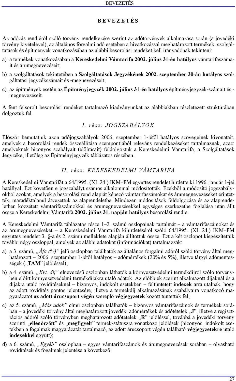 július 31-én hatályos vámtarifaszámait és árumegnevezéseit; b) a szolgáltatások tekintetében a Szolgáltatások Jegyzékének 2002.