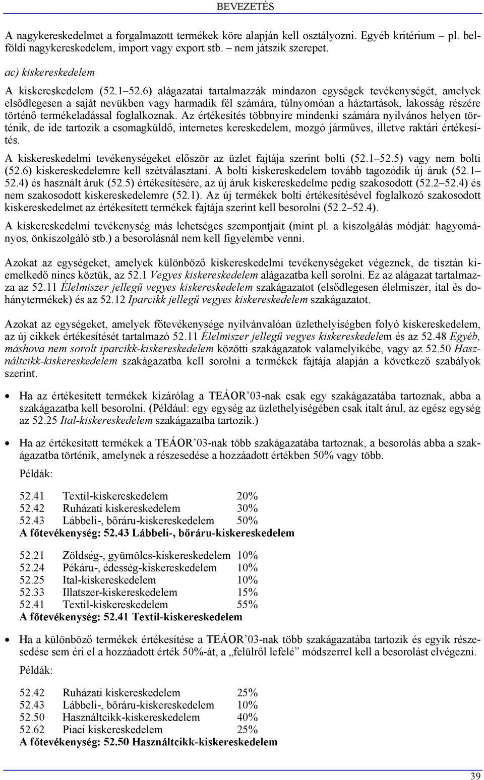 6) alágazatai tartalmazzák mindazon egységek tevékenységét, amelyek elsődlegesen a saját nevükben vagy harmadik fél számára, túlnyomóan a háztartások, lakosság részére történő termékeladással