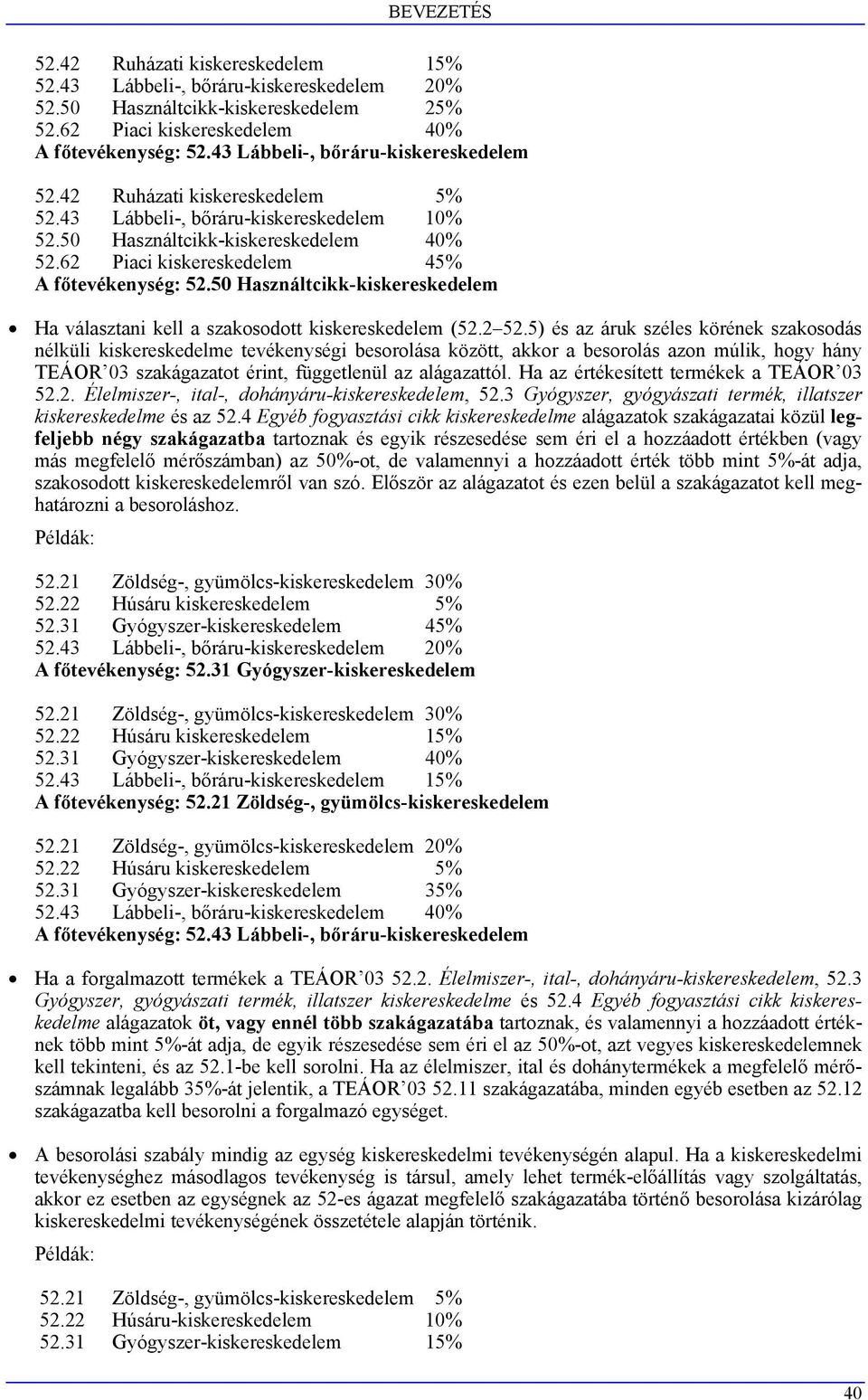 62 Piaci kiskereskedelem 45% A főtevékenység: 52.50 Használtcikk-kiskereskedelem Ha választani kell a szakosodott kiskereskedelem (52.2 52.