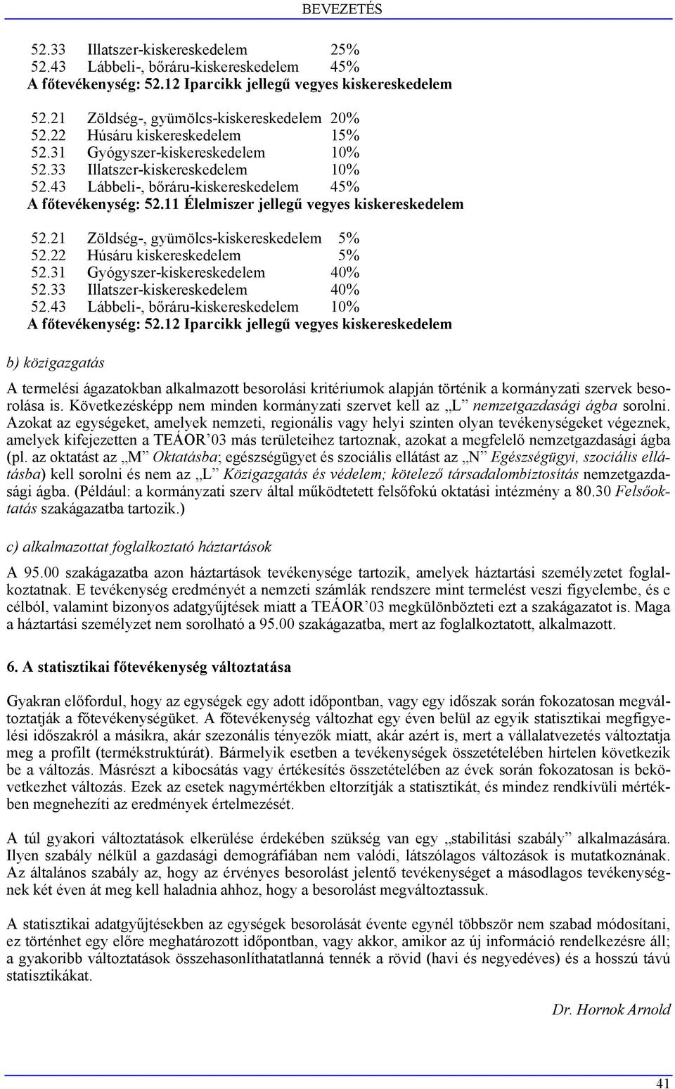 11 Élelmiszer jellegű vegyes kiskereskedelem 52.21 Zöldség-, gyümölcs-kiskereskedelem 5% 52.22 Húsáru kiskereskedelem 5% 52.31 Gyógyszer-kiskereskedelem 40% 52.33 Illatszer-kiskereskedelem 40% 52.