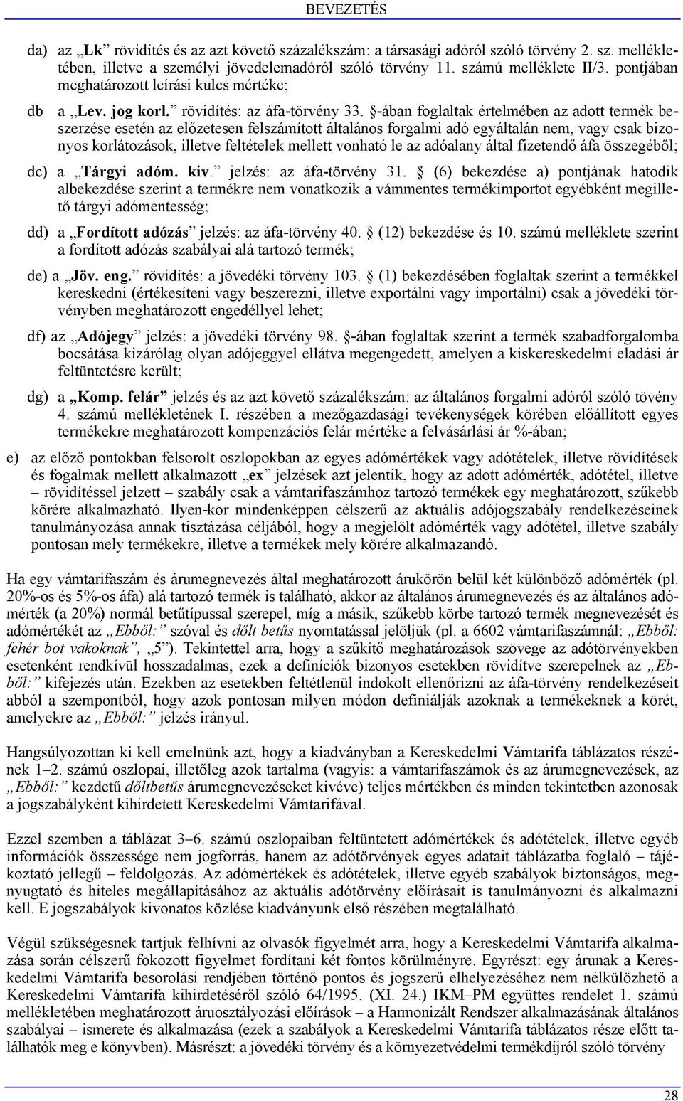 -ában foglaltak értelmében az adott termék beszerzése esetén az előzetesen felszámított általános forgalmi adó egyáltalán nem, vagy csak bizonyos korlátozások, illetve feltételek mellett vonható le