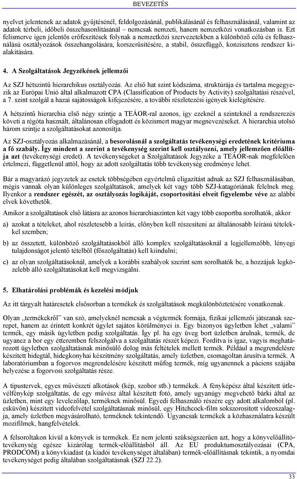 konzisztens rendszer kialakítására. 4. A Szolgáltatások Jegyzékének jellemzői Az SZJ hétszintű hierarchikus osztályozás.