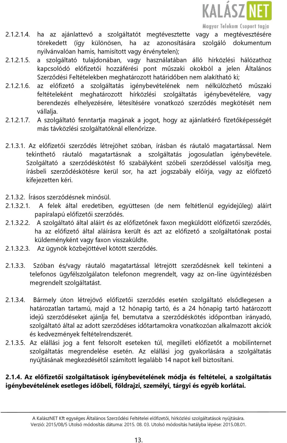 a szolgáltató tulajdonában, vagy használatában álló hírközlési hálózathoz kapcsolódó előfizetői hozzáférési pont műszaki okokból a jelen Általános Szerződési Feltételekben meghatározott határidőben