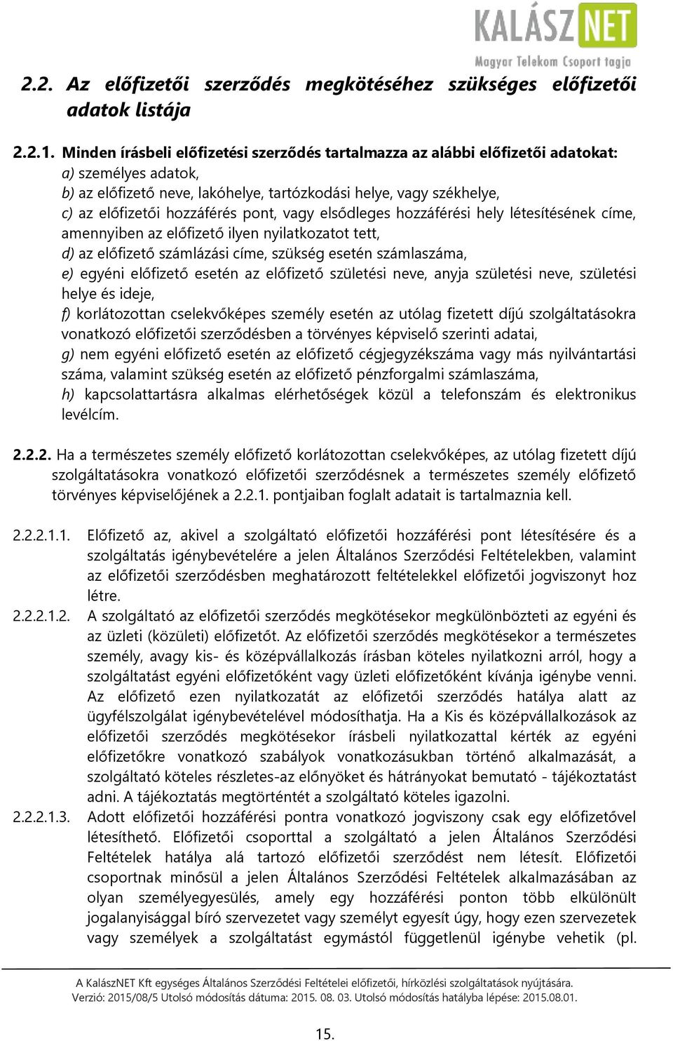 pont, vagy elsődleges hozzáférési hely létesítésének címe, amennyiben az előfizető ilyen nyilatkozatot tett, d) az előfizető számlázási címe, szükség esetén számlaszáma, e) egyéni előfizető esetén az