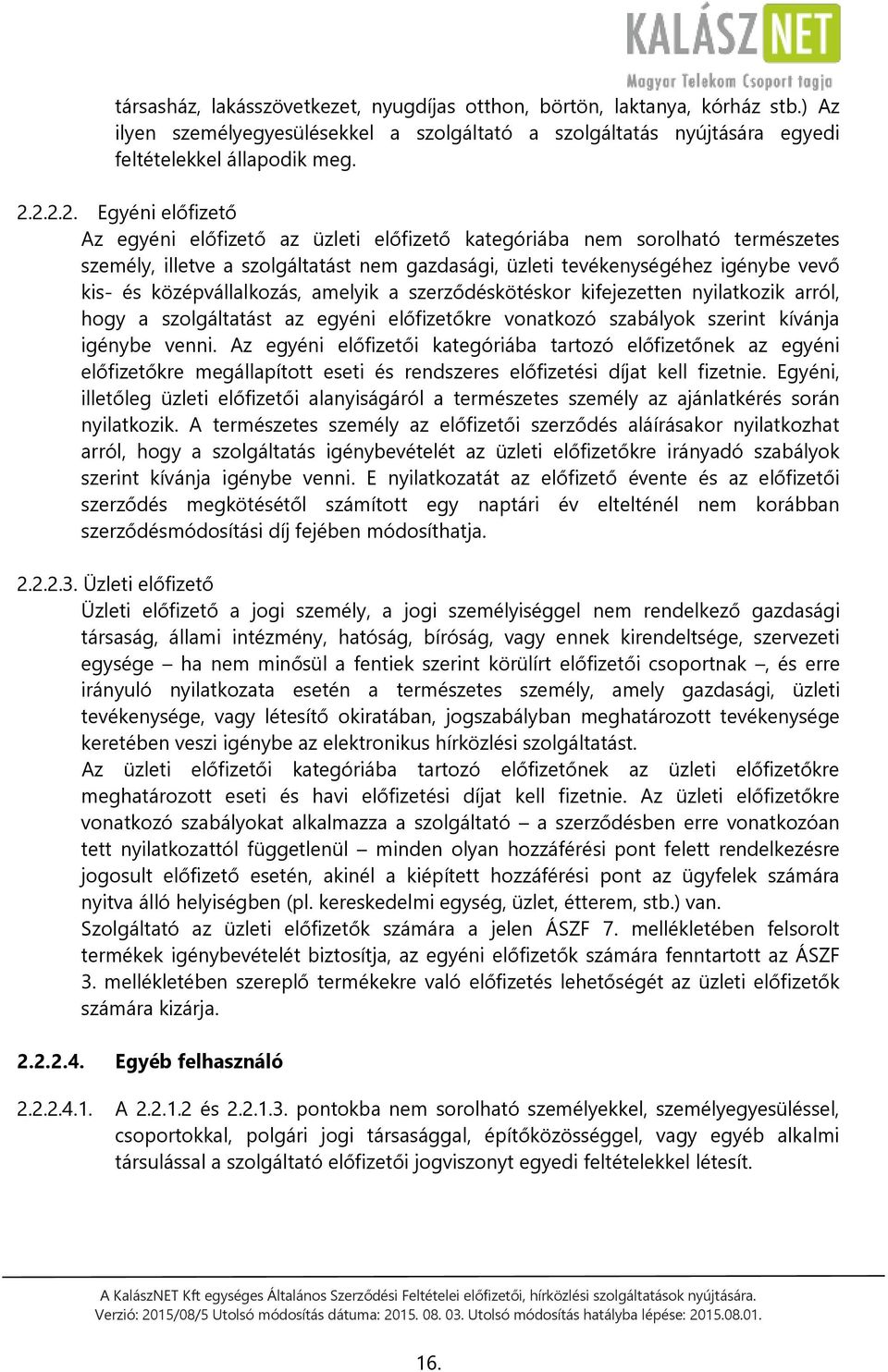 középvállalkozás, amelyik a szerződéskötéskor kifejezetten nyilatkozik arról, hogy a szolgáltatást az egyéni előfizetőkre vonatkozó szabályok szerint kívánja igénybe venni.