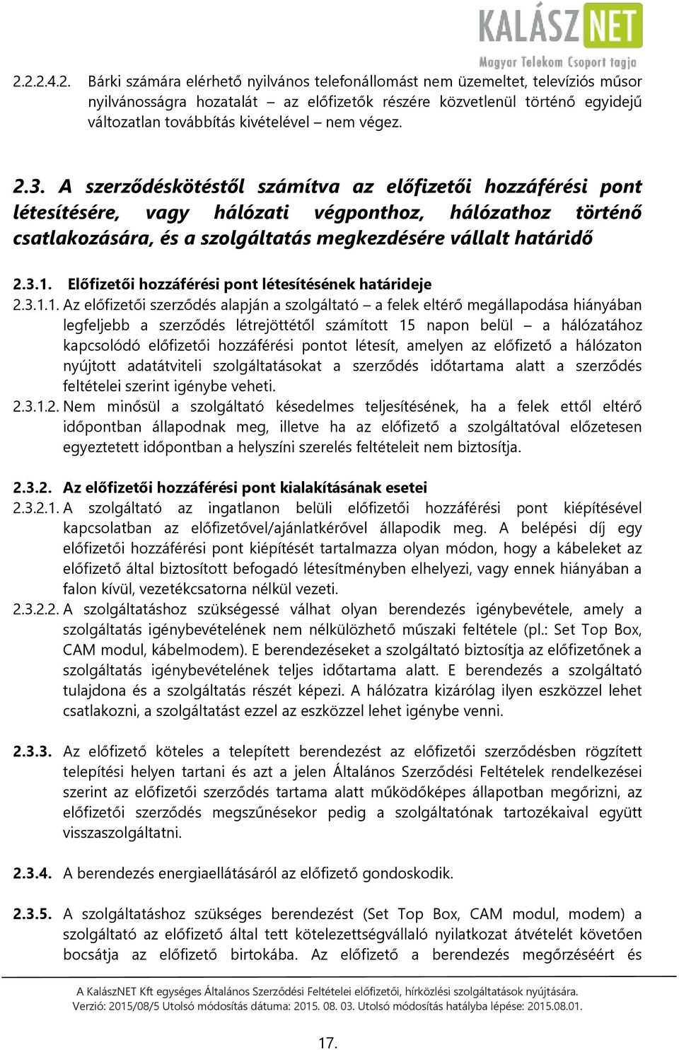 A szerződéskötéstől számítva az előfizetői hozzáférési pont létesítésére, vagy hálózati végponthoz, hálózathoz történő csatlakozására, és a szolgáltatás megkezdésére vállalt határidő 2.3.1.