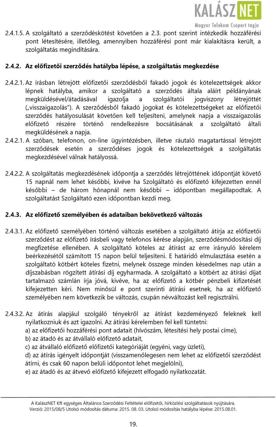 4.2. Az előfizetői szerződés hatályba lépése, a szolgáltatás megkezdése 2.4.2.1.