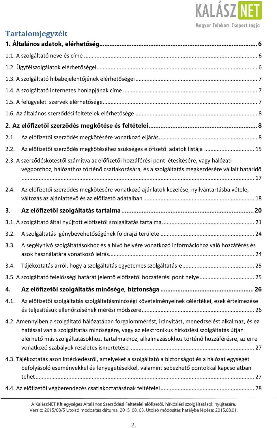 Az előfizetői szerződés megkötése és feltételei... 8 2.1. Az előfizetői szerződés megkötésére vonatkozó eljárás... 8 2.2. Az előfizetői szerződés megkötéséhez szükséges előfizetői adatok listája.