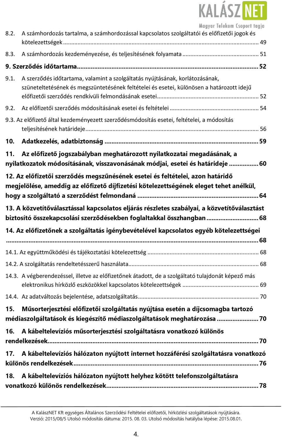 A szerződés időtartama, valamint a szolgáltatás nyújtásának, korlátozásának, szüneteltetésének és megszüntetésének feltételei és esetei, különösen a határozott idejű előfizetői szerződés rendkívüli