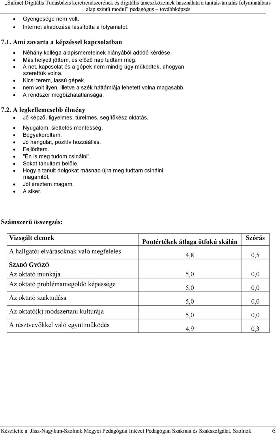 nem volt ilyen, illetve a szék háttámlája lehetett volna magasabb. A rendszer megbízhatatlansága. 7.2. A legkellemesebb élmény Jó képző, figyelmes, türelmes, segítőkész oktatás.