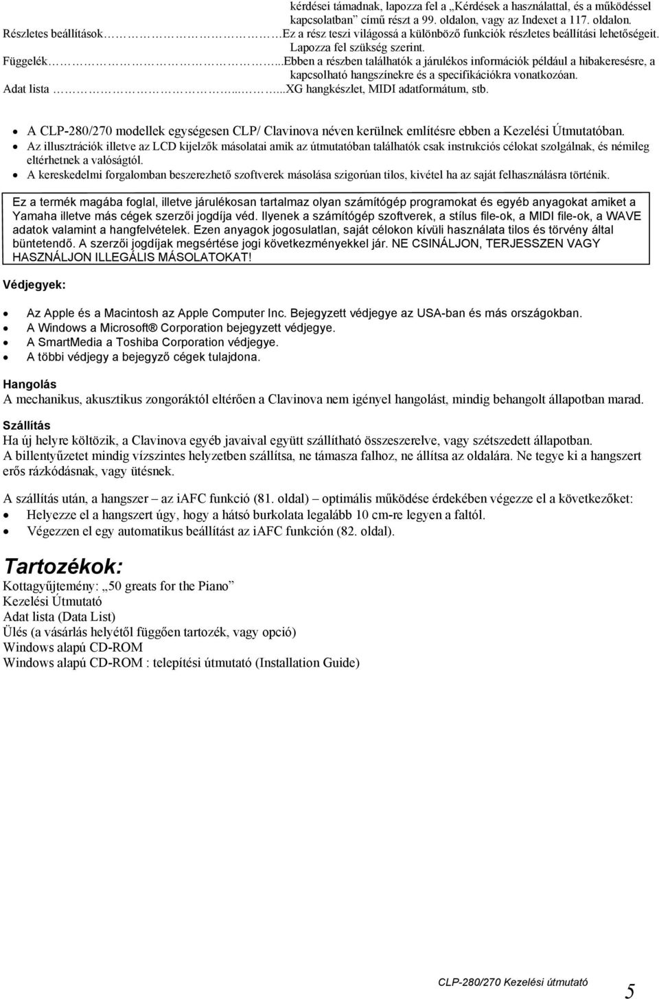 ..Ebben a részben találhatók a járulékos információk például a hibakeresésre, a kapcsolható hangszínekre és a specifikációkra vonatkozóan. Adat lista......xg hangkészlet, MIDI adatformátum, stb.