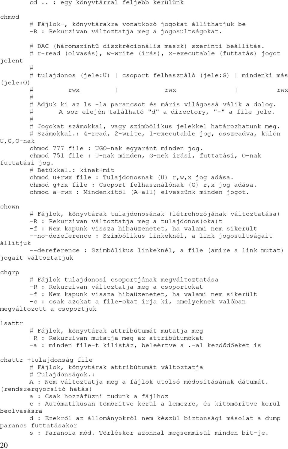 # r-read (olvasás), w-write (írás), x-executable (futtatás) jogot jelent # # tulajdonos (jele:u) csoport felhasználó (jele:g) mindenki más (jele:o) # rwx rwx rwx # # Adjuk ki az ls -la parancsot és