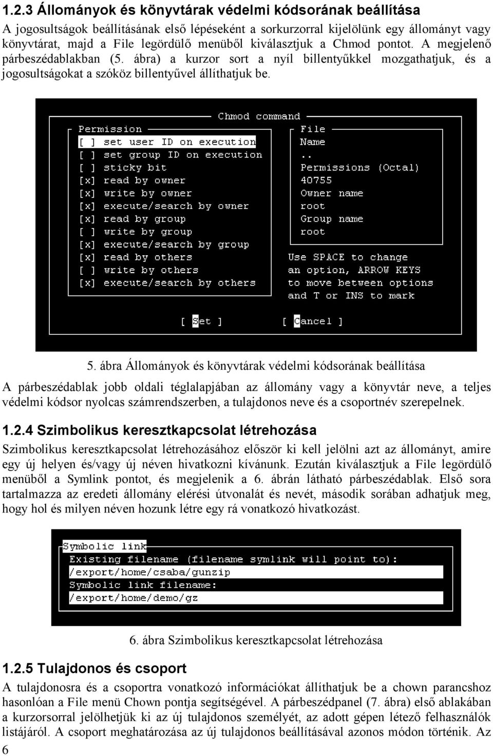 ábra Állományok és könyvtárak védelmi kódsorának beállítása A párbeszédablak jobb oldali téglalapjában az állomány vagy a könyvtár neve, a teljes védelmi kódsor nyolcas számrendszerben, a tulajdonos