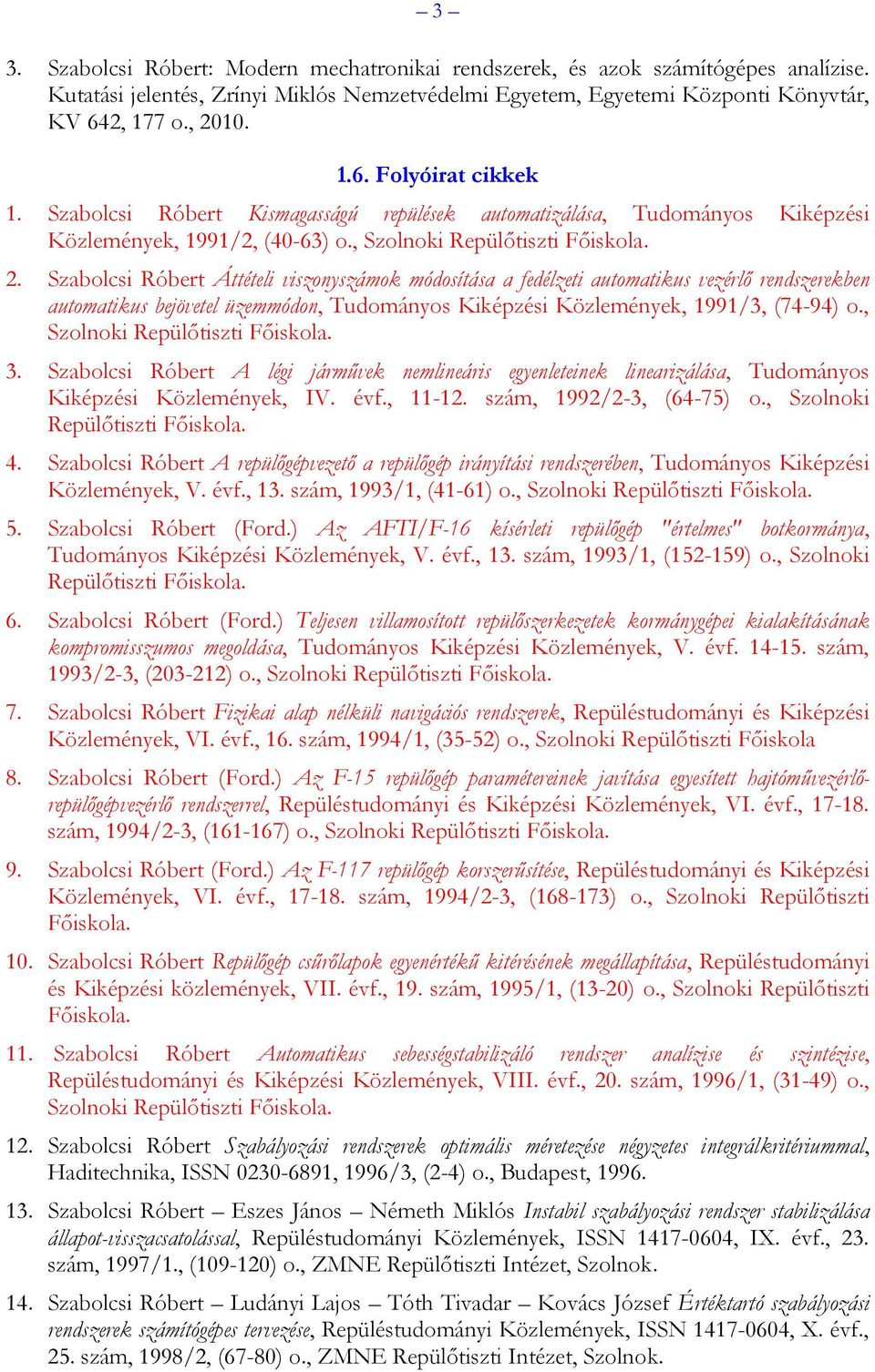 Szabolcsi Róbert Áttételi viszonyszámok módosítása a fedélzeti automatikus vezérlő rendszerekben automatikus bejövetel üzemmódon, Tudományos Kiképzési Közlemények, 1991/3, (74-94) o.