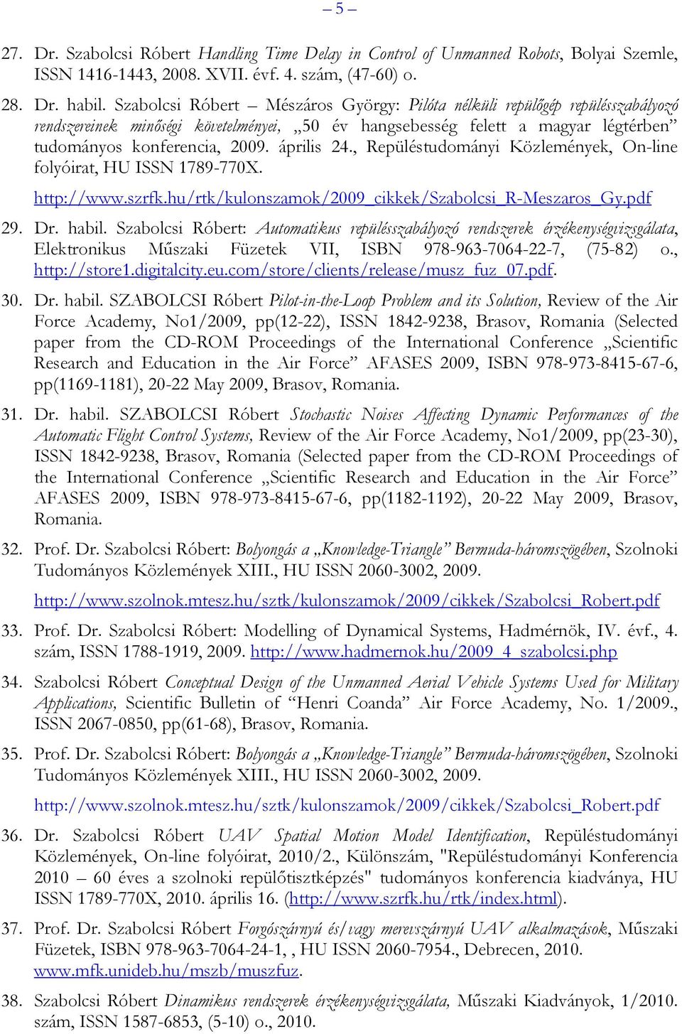 április 24., Repüléstudományi Közlemények, On-line folyóirat, HU ISSN 1789-770X. http://www.szrfk.hu/rtk/kulonszamok/2009_cikkek/szabolcsi_r-meszaros_gy.pdf 29. Dr. habil.