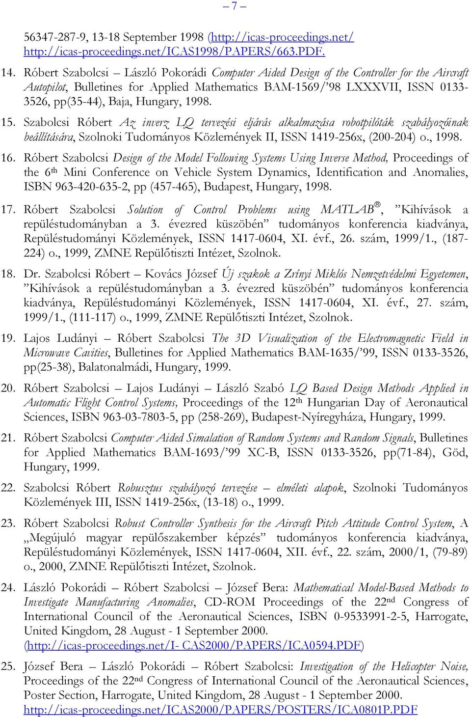 1998. 15. Szabolcsi Róbert Az inverz LQ tervezési eljárás alkalmazása robotpilóták szabályozóinak beállítására, Szolnoki Tudományos Közlemények II, ISSN 1419-256x, (200-204) o., 1998. 16.