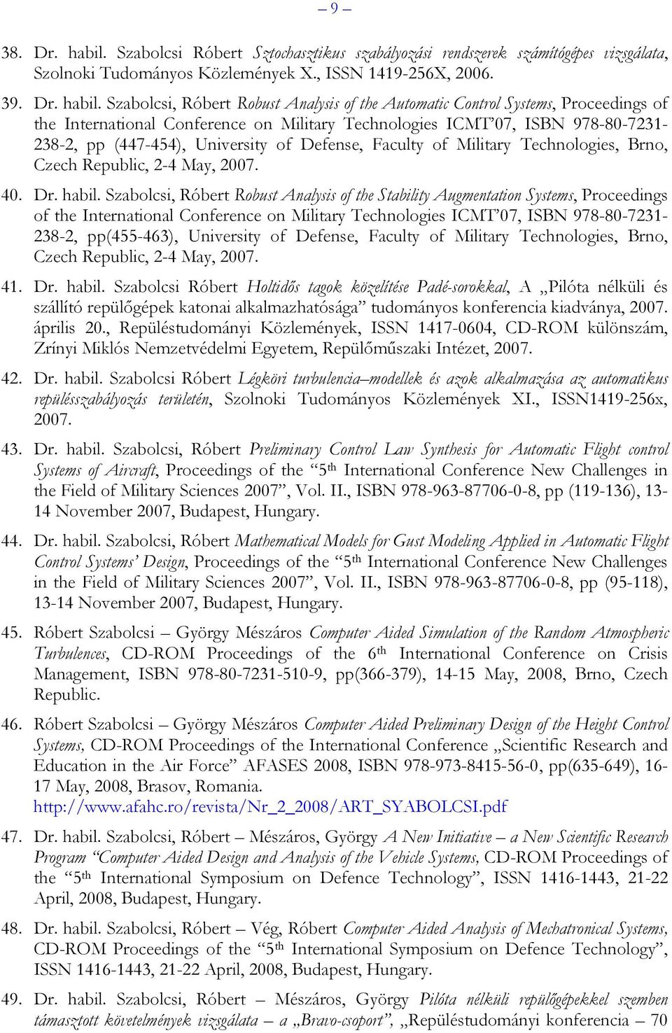 Szabolcsi, Róbert Robust Analysis of the Automatic Control Systems, Proceedings of the International Conference on Military Technologies ICMT 07, ISBN 978-80-7231-238-2, pp (447-454), University of