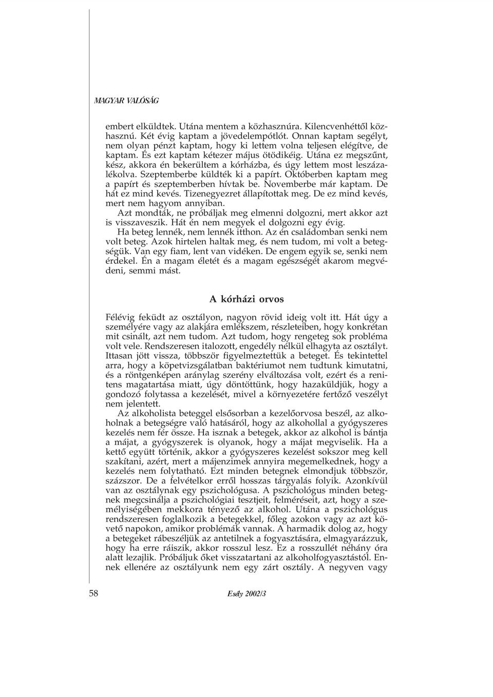 Utána ez megszûnt, kész, akkora én bekerültem a kórházba, és úgy lettem most leszázalékolva. Szeptemberbe küldték ki a papírt. Októberben kaptam meg a papírt és szeptemberben hívtak be.