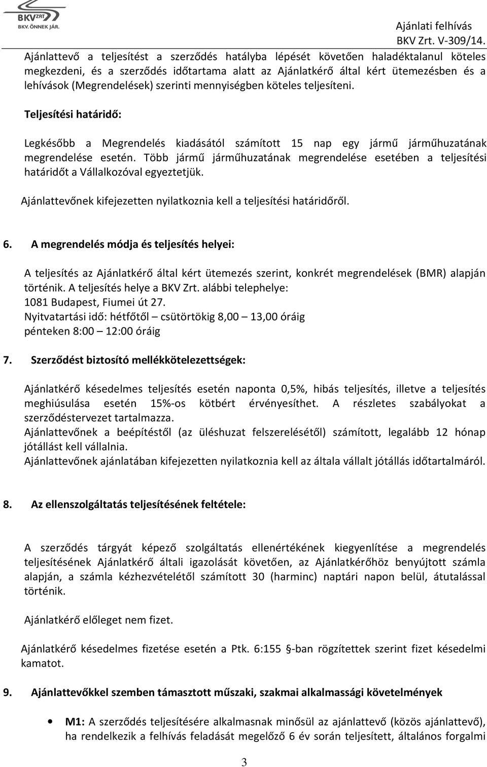 Több jármű járműhuzatának megrendelése esetében a teljesítési határidőt a Vállalkozóval egyeztetjük. Ajánlattevőnek kifejezetten nyilatkoznia kell a teljesítési határidőről. 6.