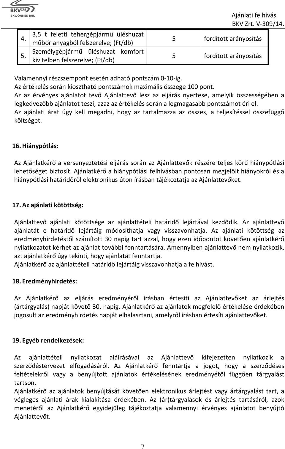 Az az érvényes ajánlatot tevő Ajánlattevő lesz az eljárás nyertese, amelyik összességében a legkedvezőbb ajánlatot teszi, azaz az értékelés során a legmagasabb pontszámot éri el.